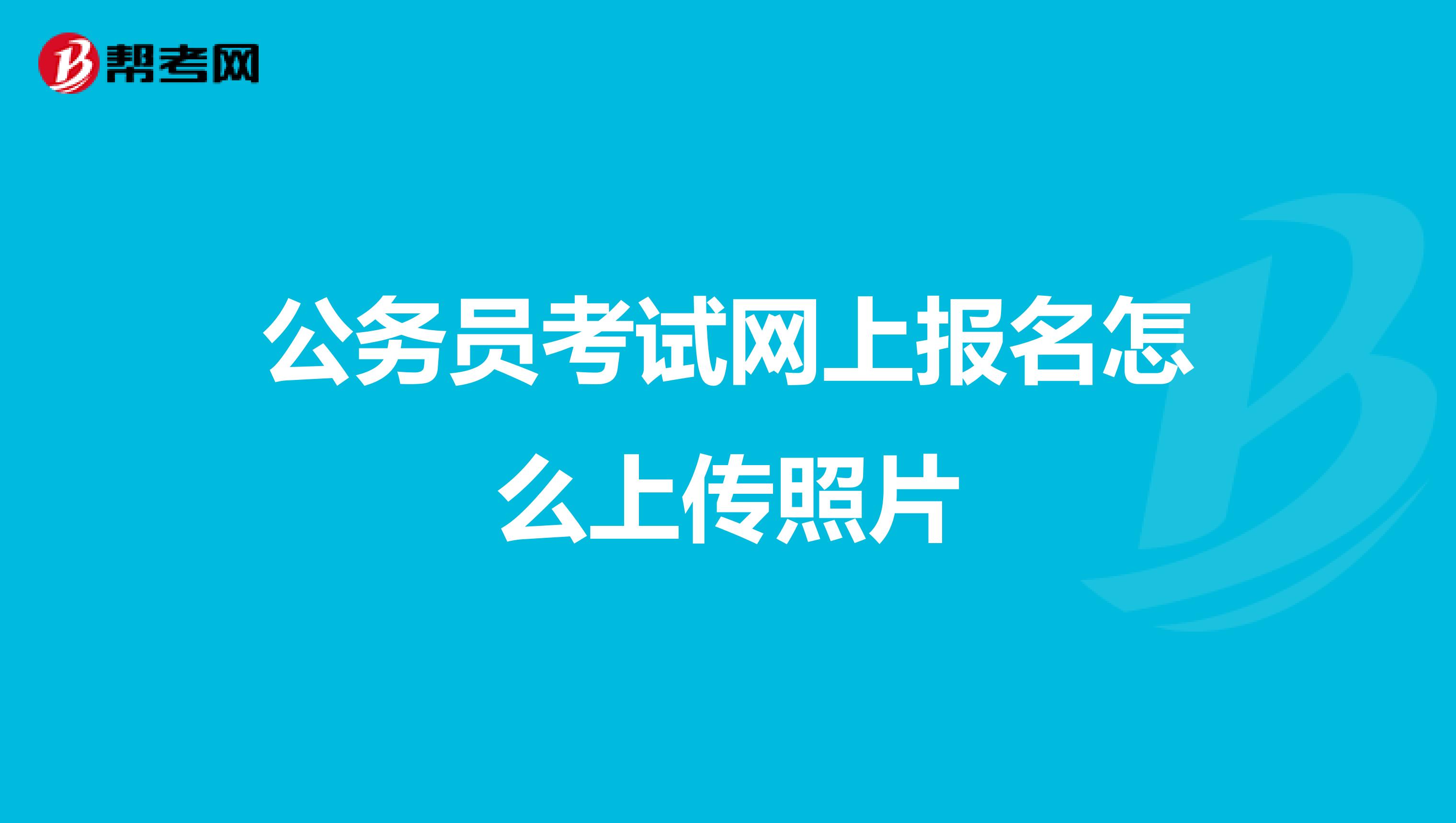 公务员考试网上报名怎么上传照片