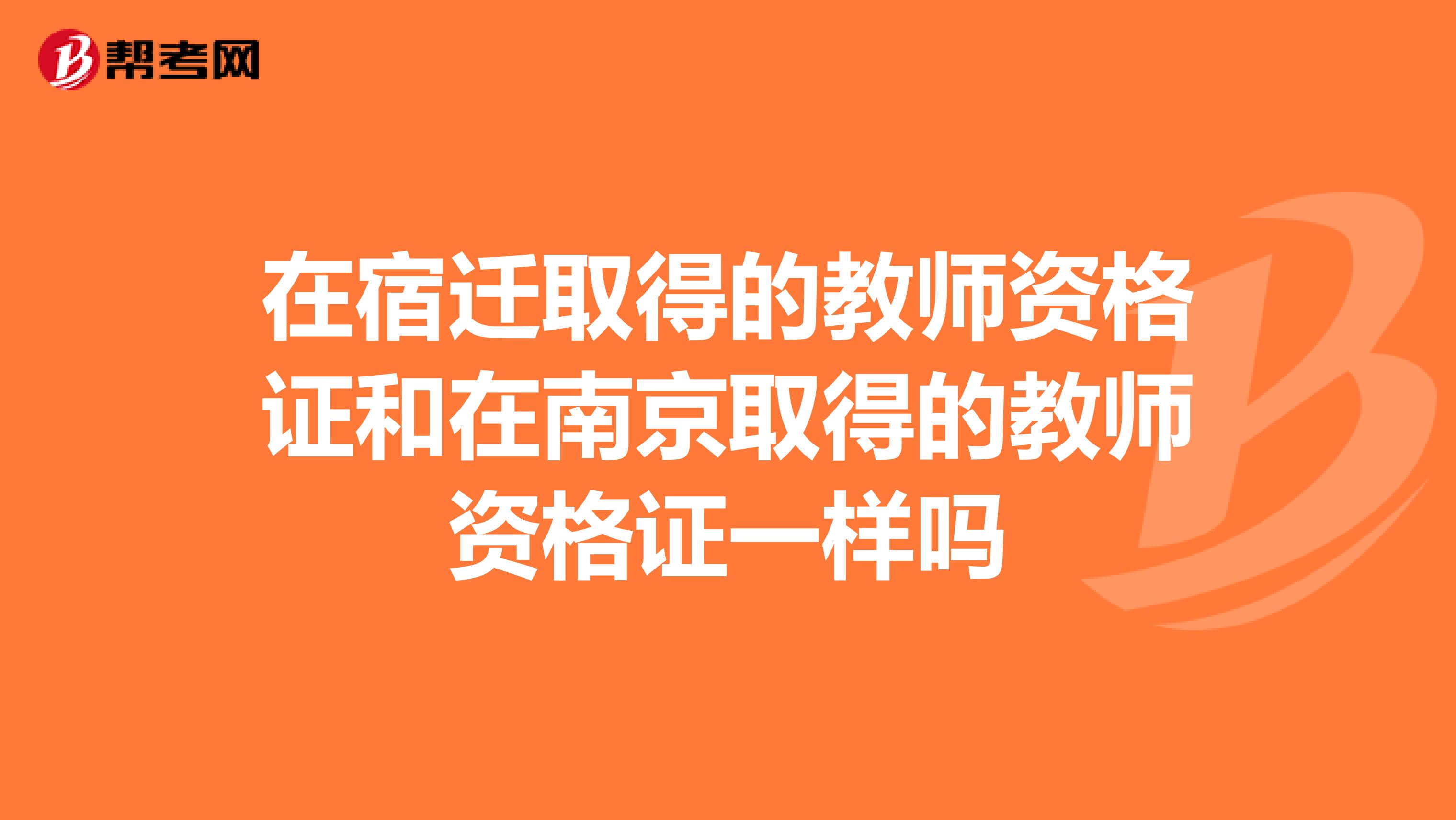 在宿迁取得的教师资格证和在南京取得的教师资格证一样吗