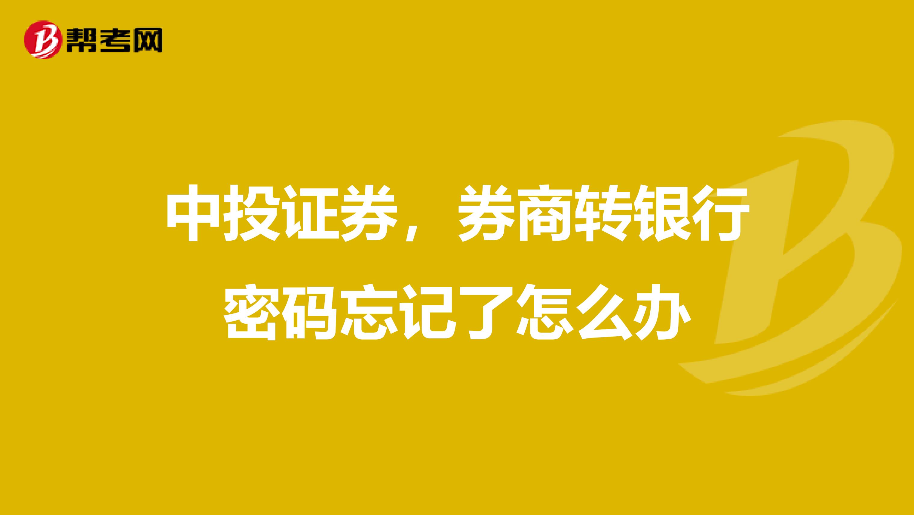 中投证券,券商转银行密码忘记了怎么办