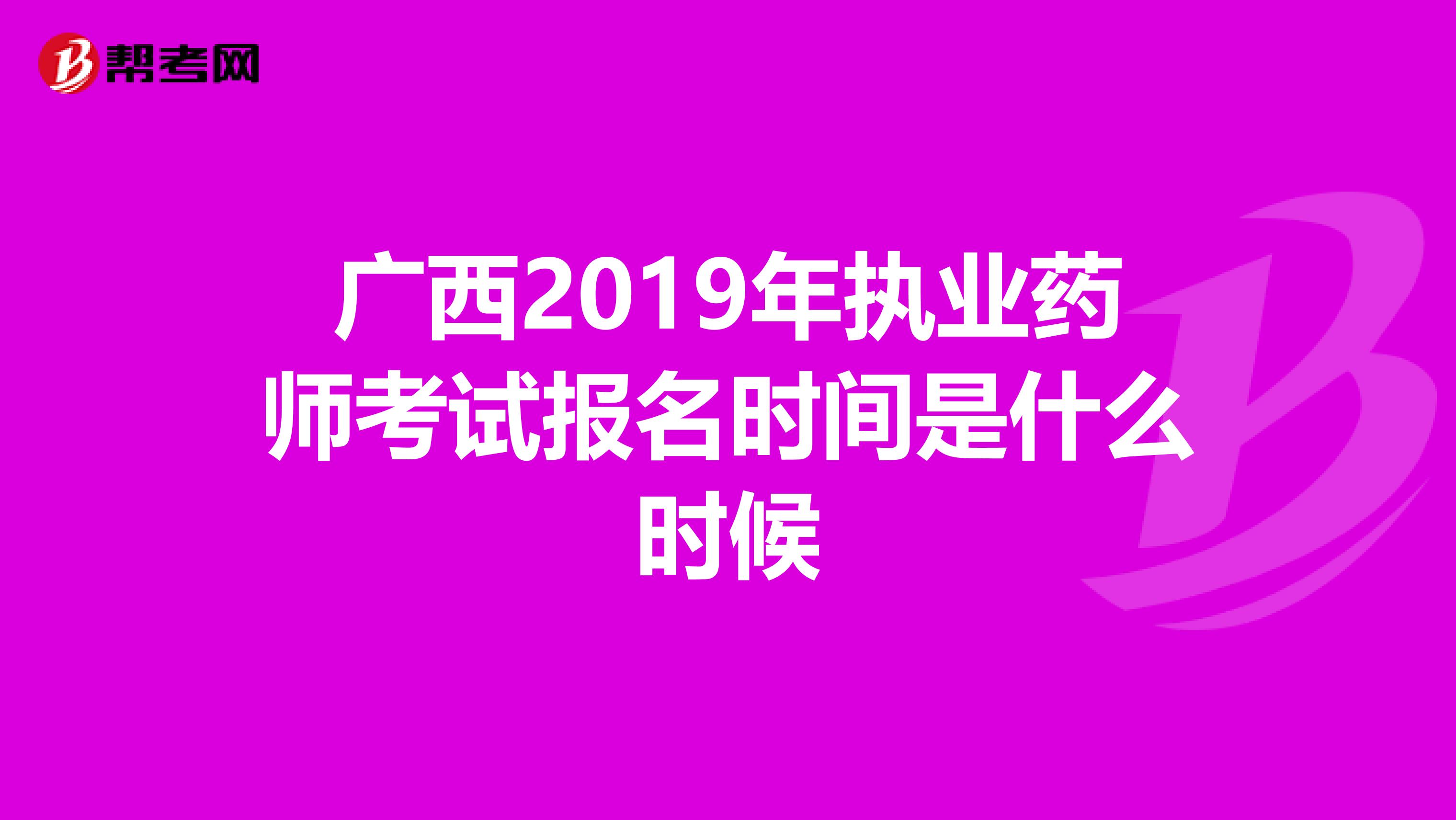 广西2019年执业药师考试报名时间是什么时候