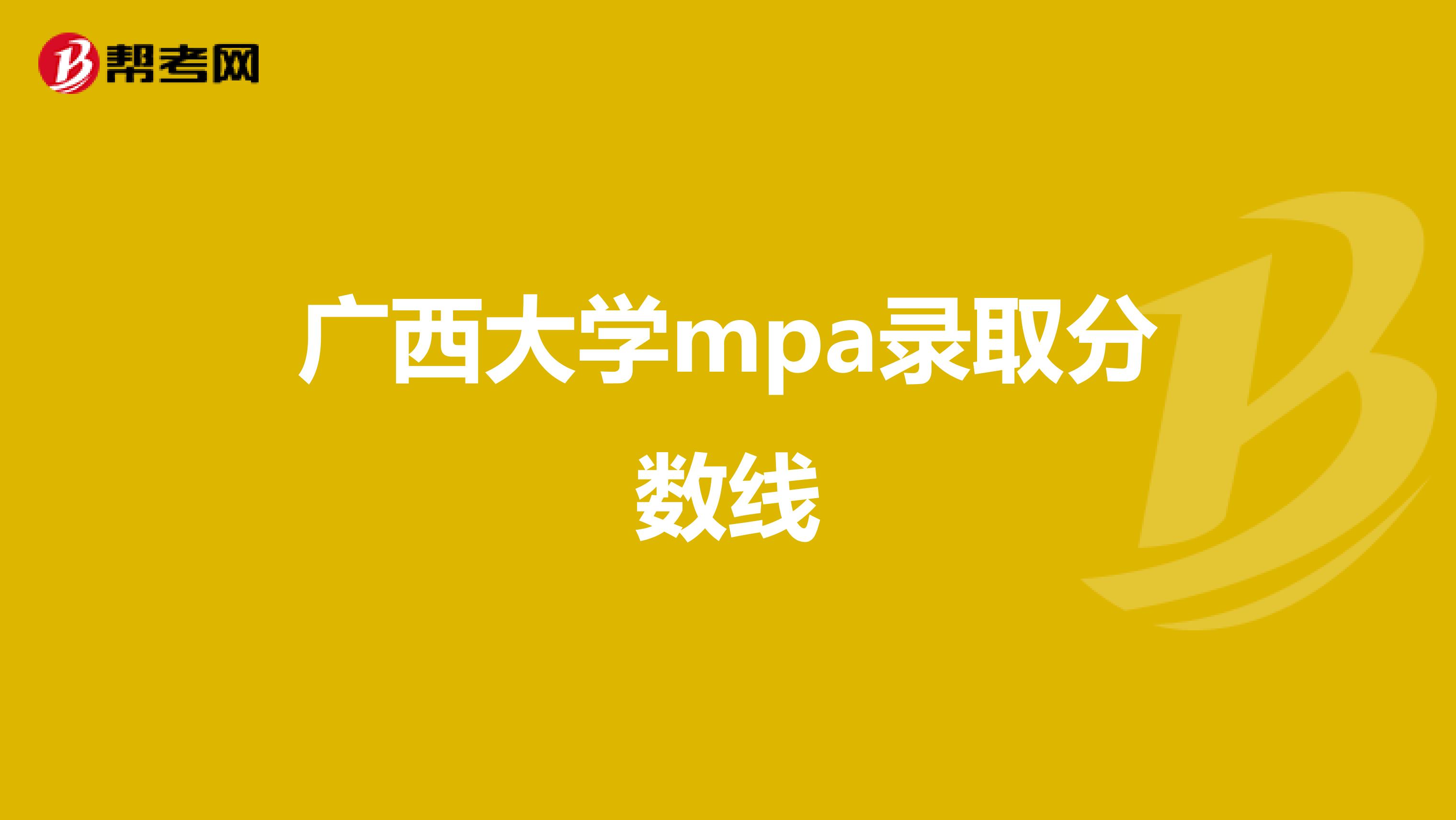 广西大学mpa录取分数线