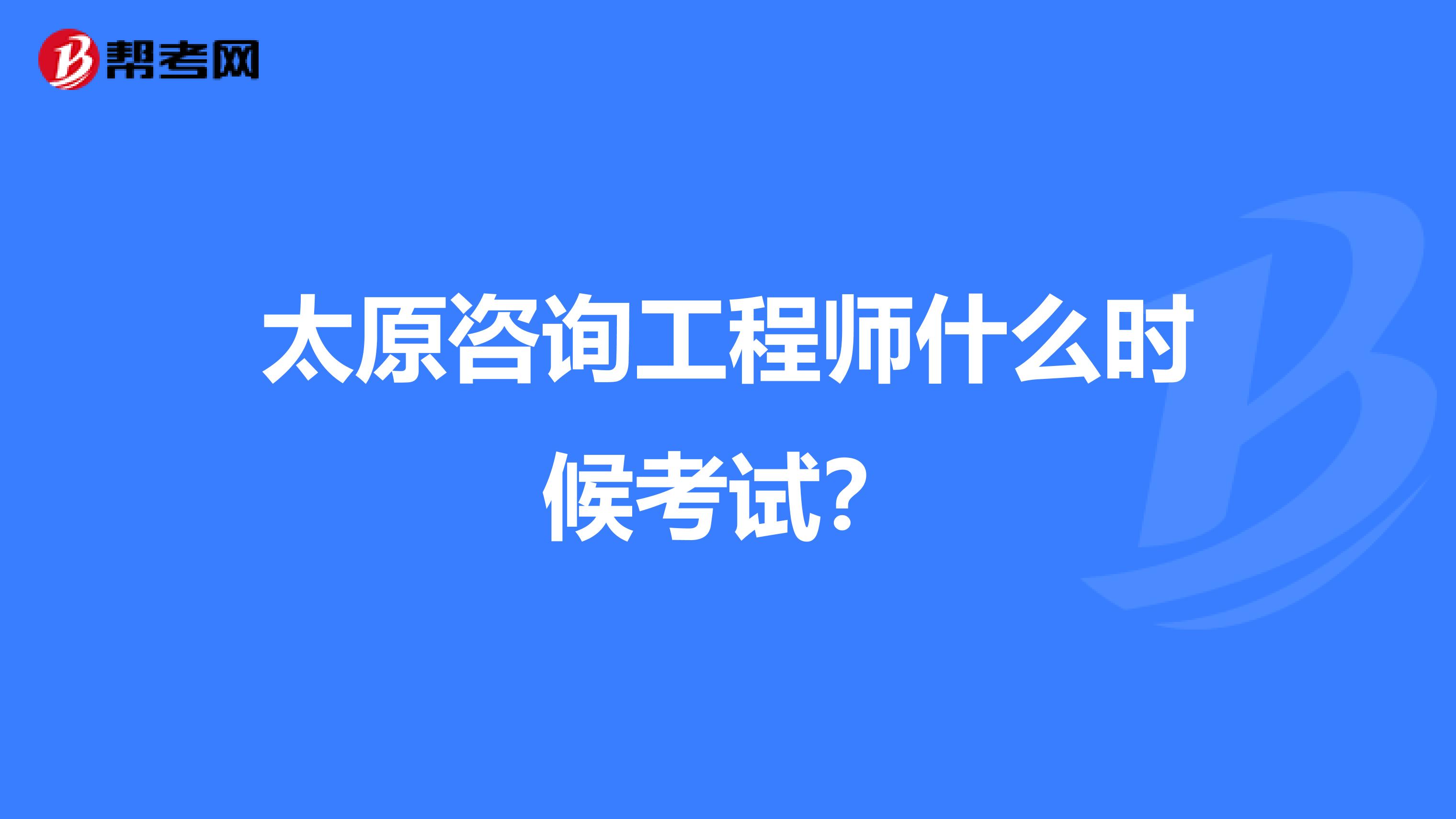 太原咨询工程师什么时候考试?