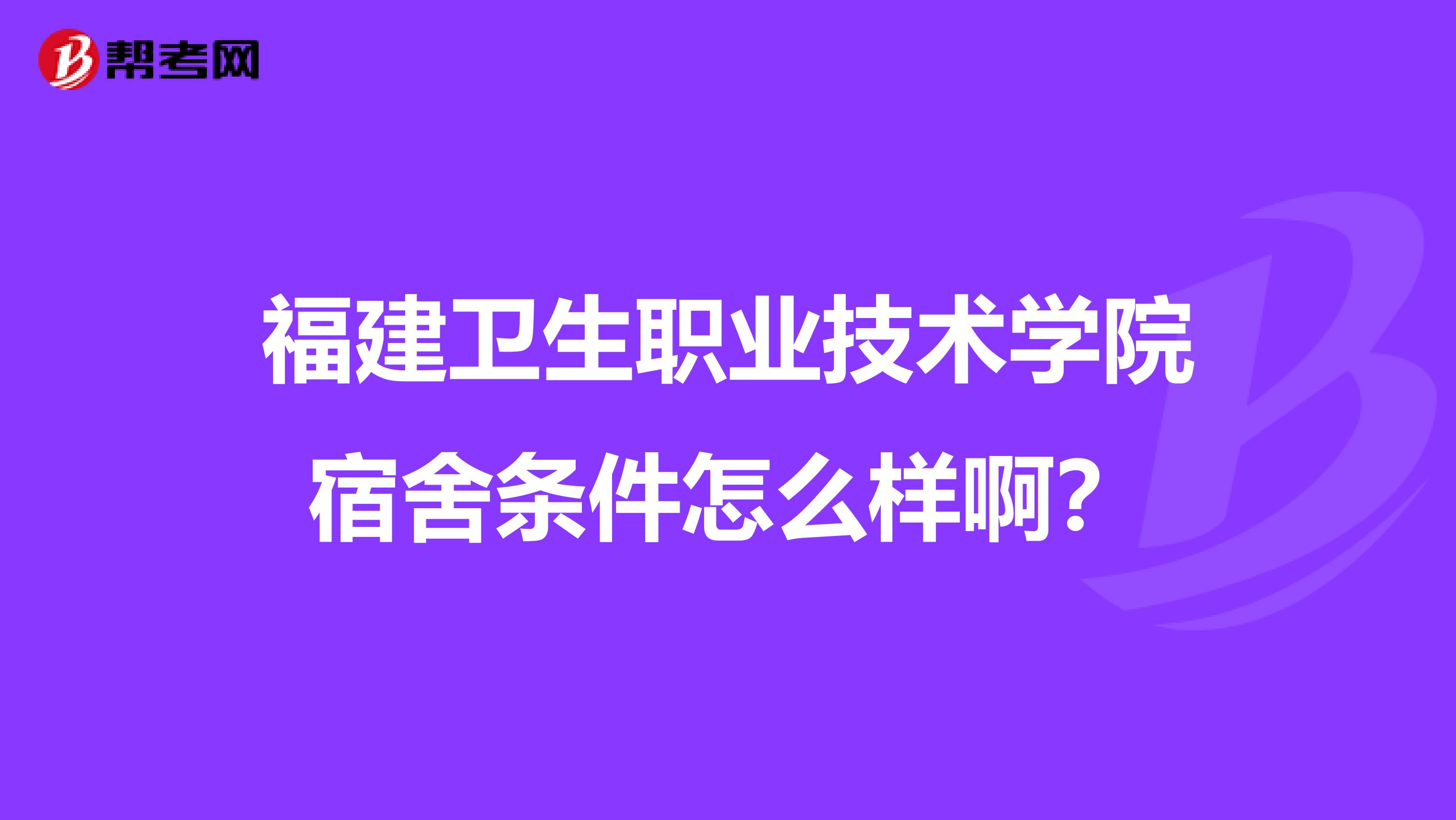 福建卫生职业技术学院宿舍条件怎么样啊?