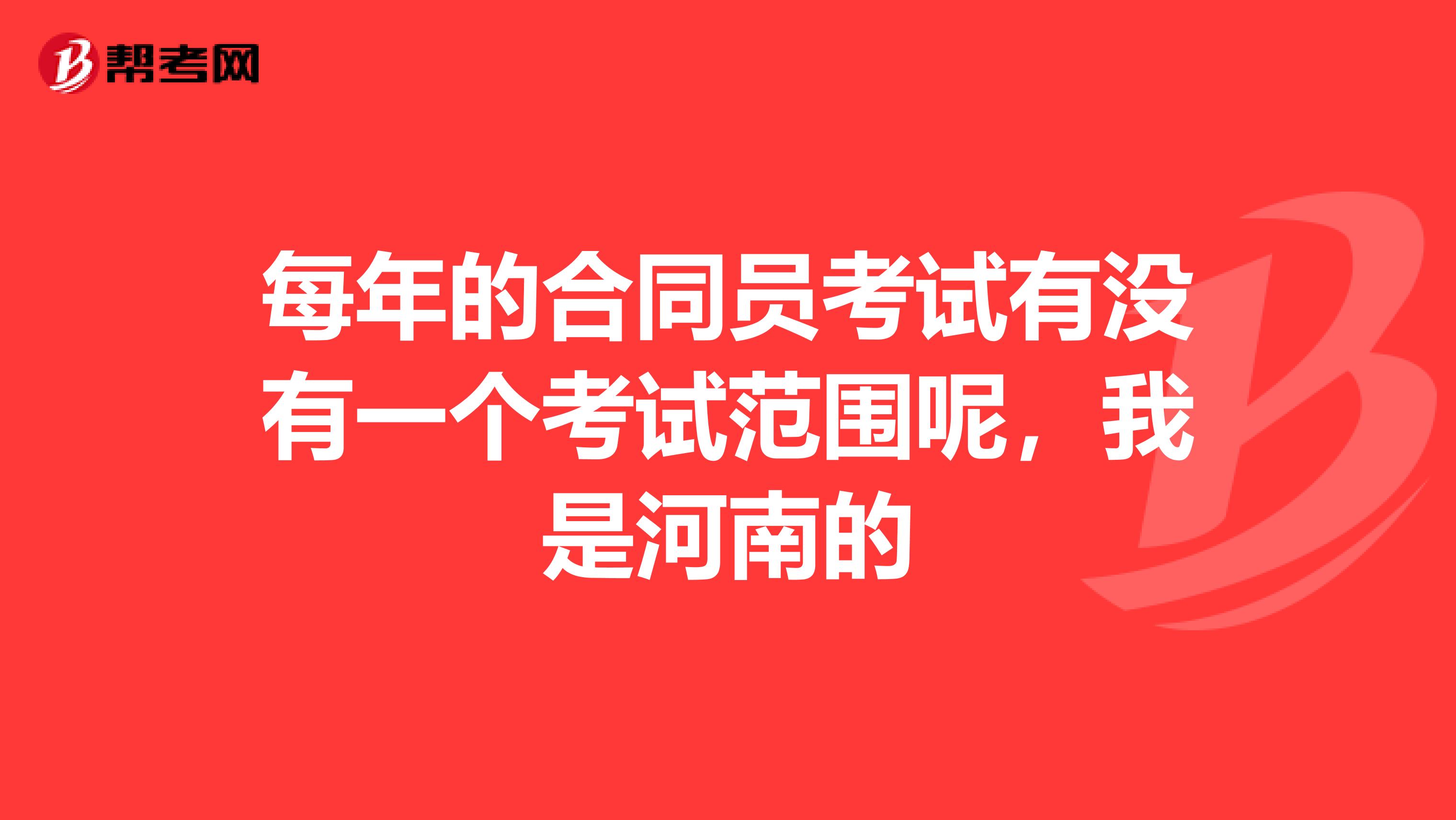 每年的合同员考试有没有一个考试范围呢,我是河南的