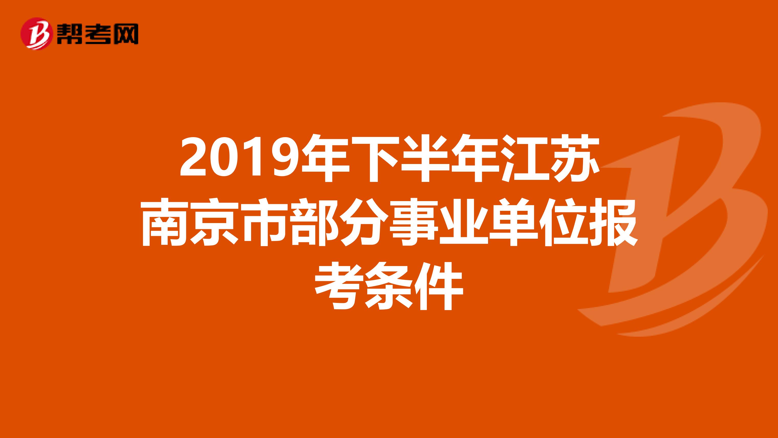 2019年下半年江苏南京市部分事业单位报考条件