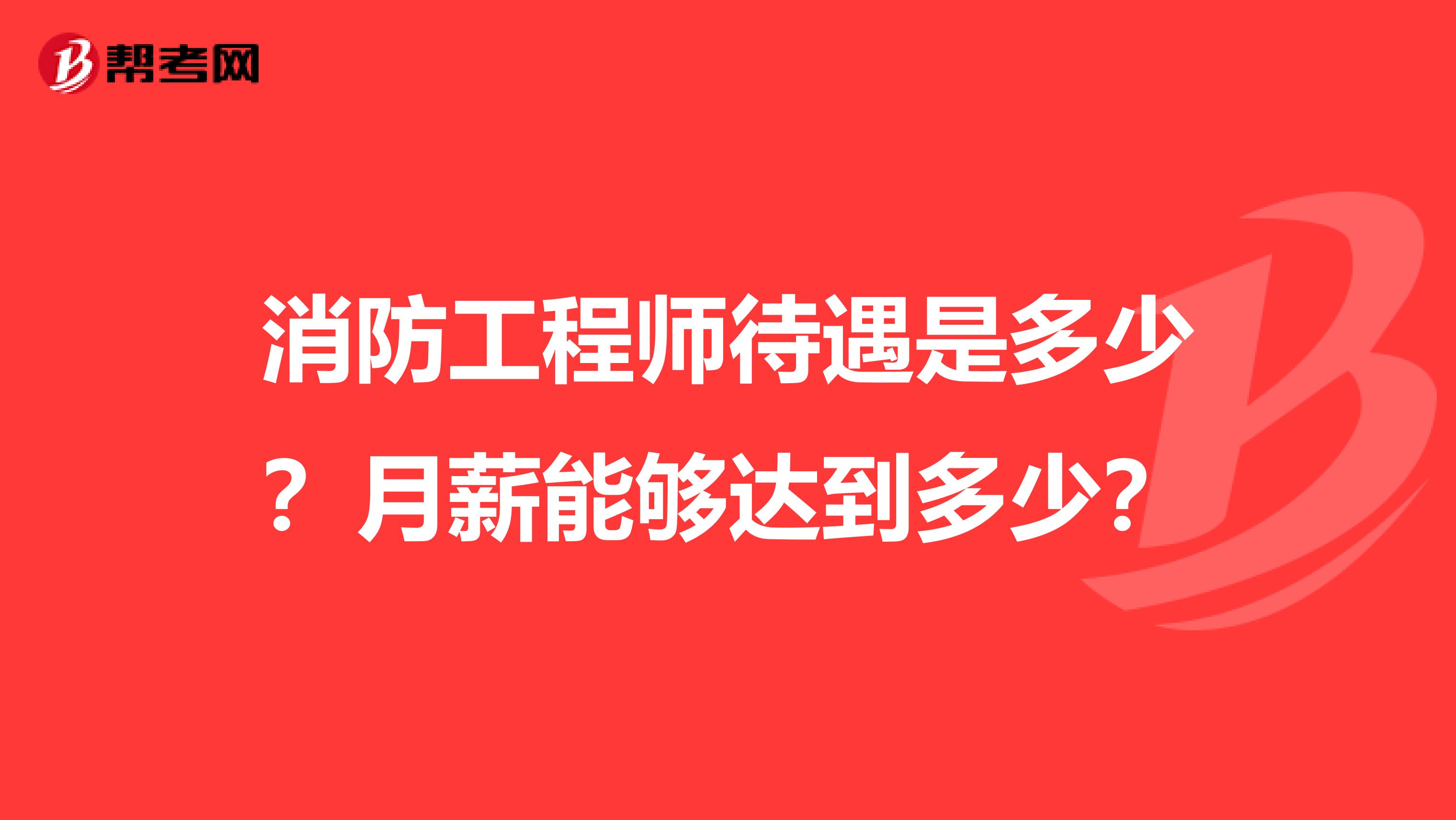 消防工程师待遇是多少?月薪能够达到多少?