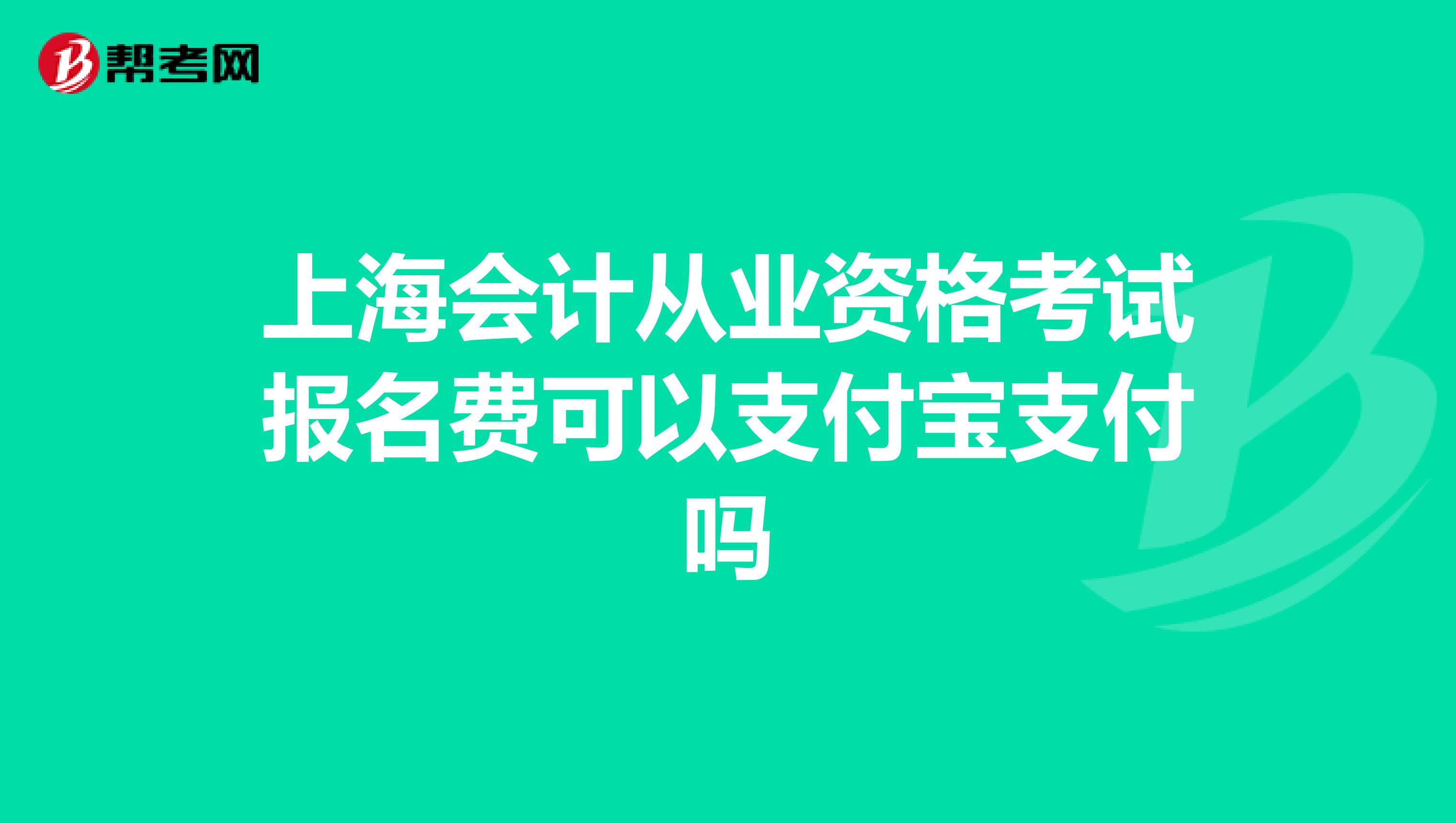 上海会计从业资格考试报名费可以支付宝支付吗