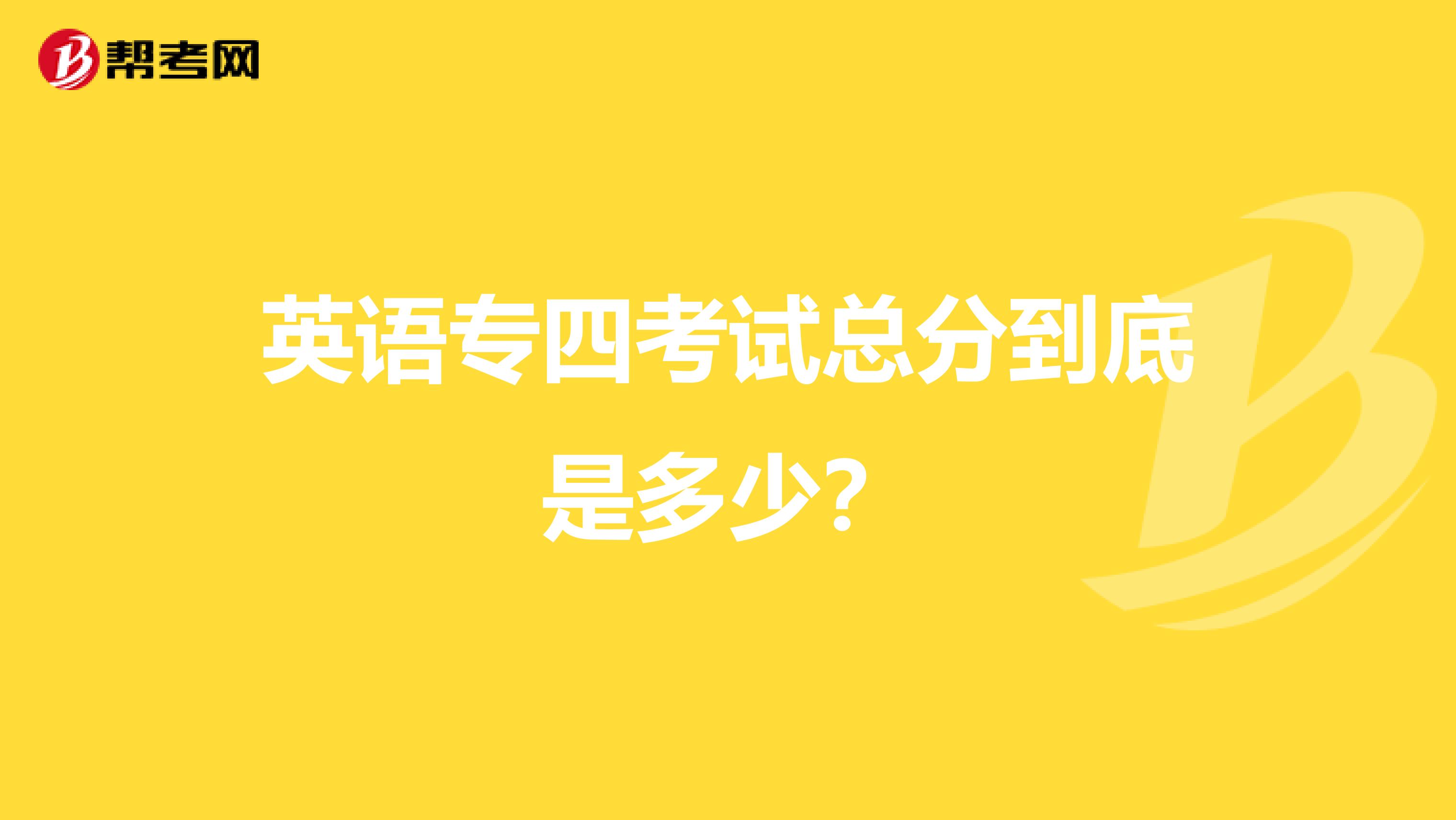 英语专四考试总分到底是多少?