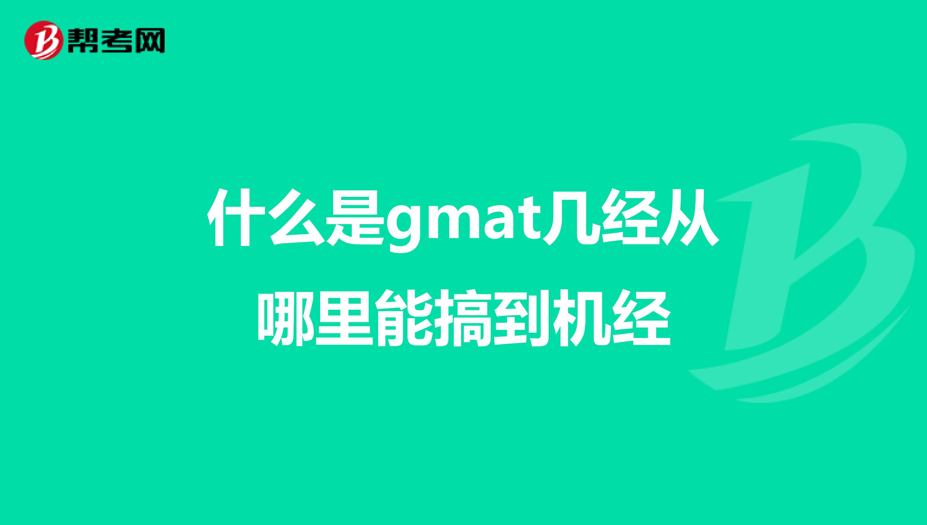 什么是gmat几经从哪里能搞到机经