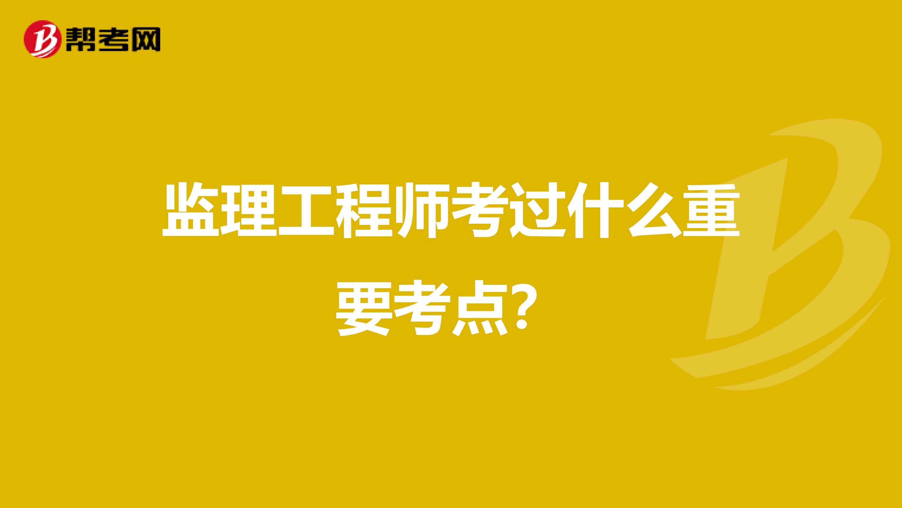 监理工程师考过什么重要考点?