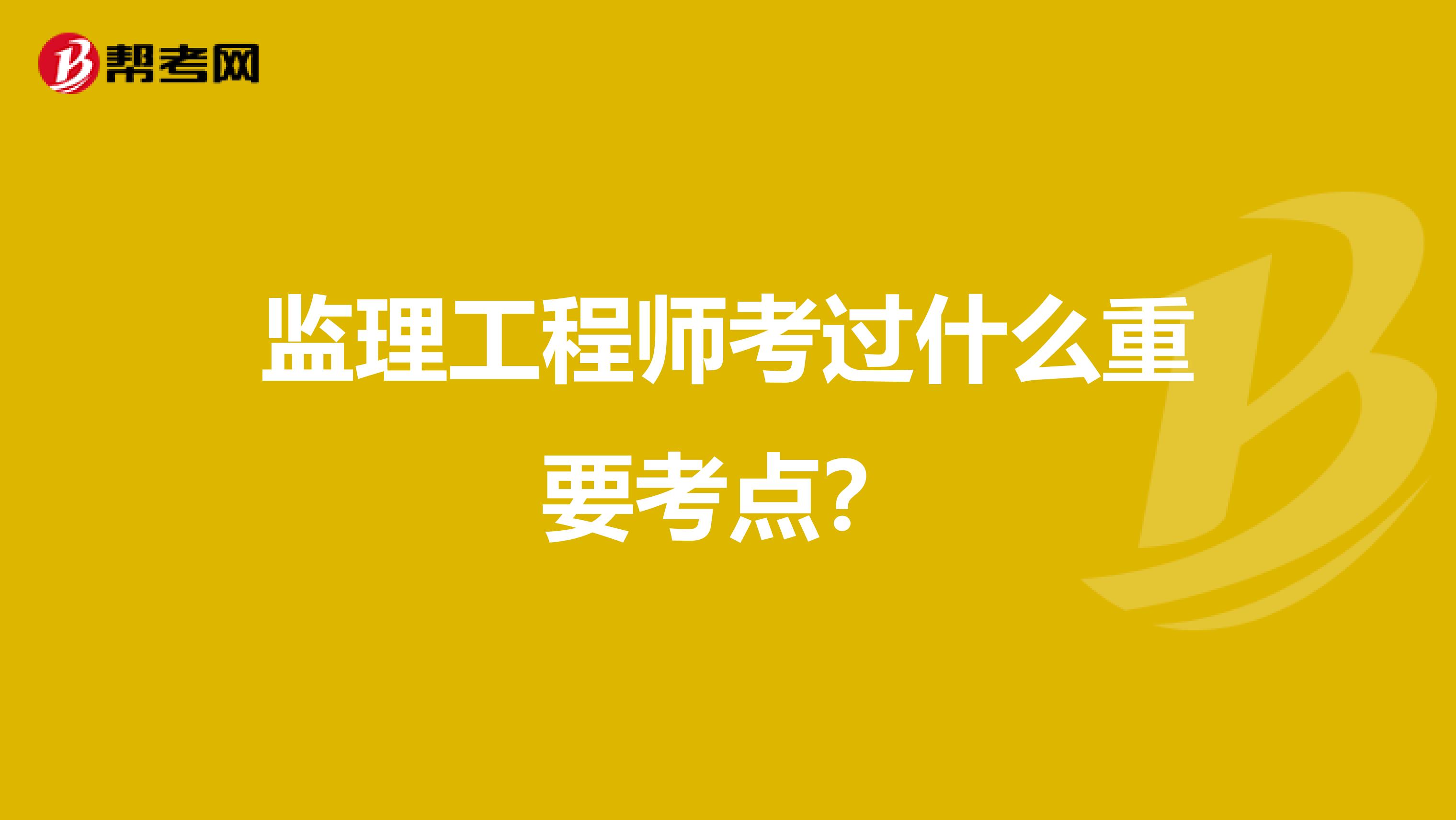 监理工程师考过什么重要考点？