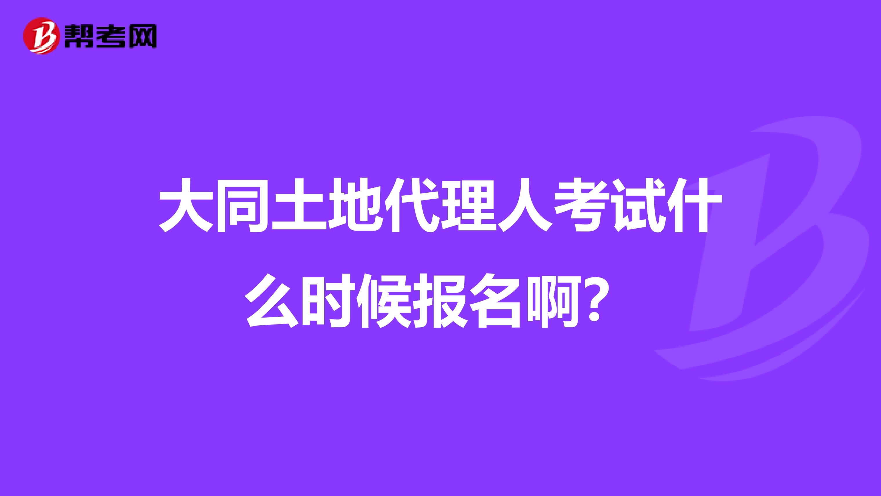 大同土地代理人考試什么時候報名?。? class=