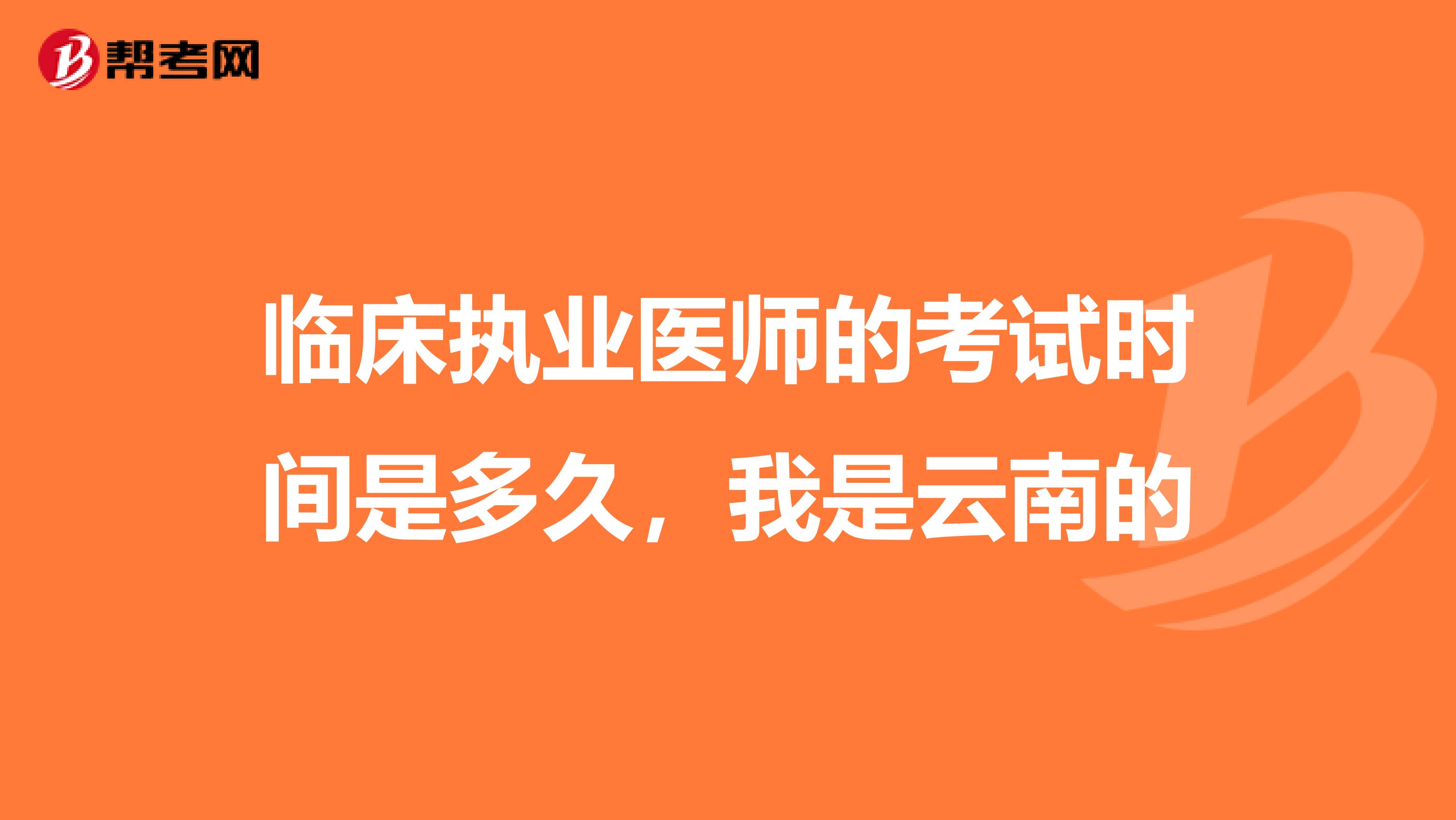 临床执业医师的考试时间是多久,我是云南的