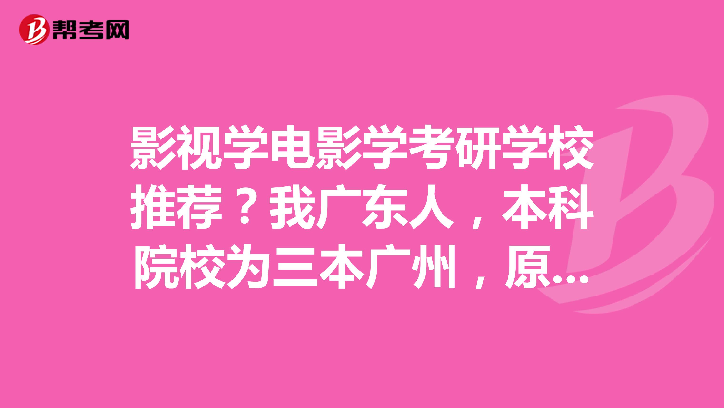 影视学电影学考研学校推荐？我广东人，本科院校为三本广州，原专业市场营销。未来想从事电影制