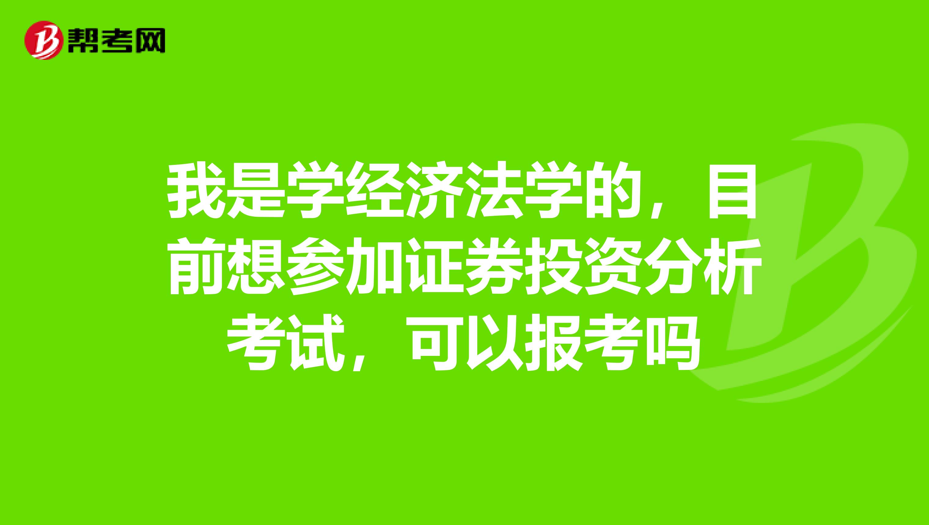 我是学经济法学的，目前想参加证券投资分析考试，可以报考吗