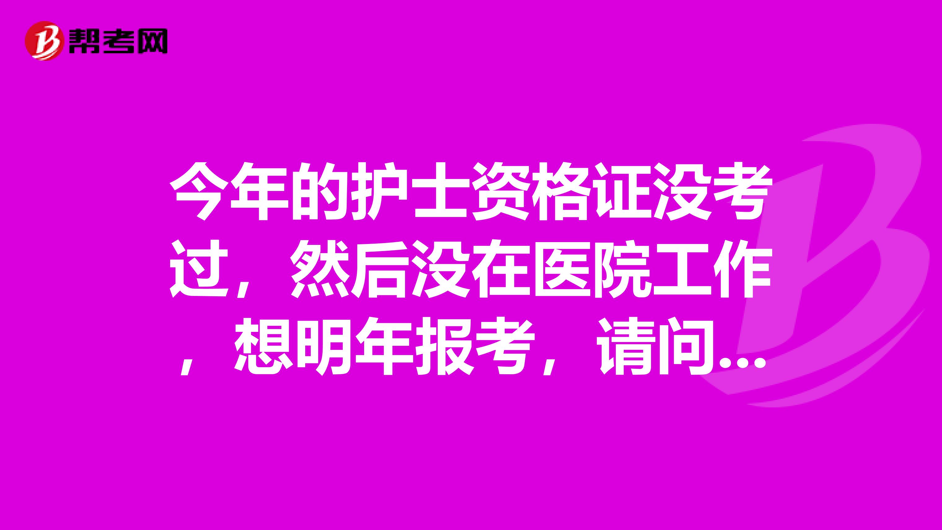 今年的护士资格证没考过，然后没在医院工作，想明年报考，请问是不是需要医院证明了才能考？