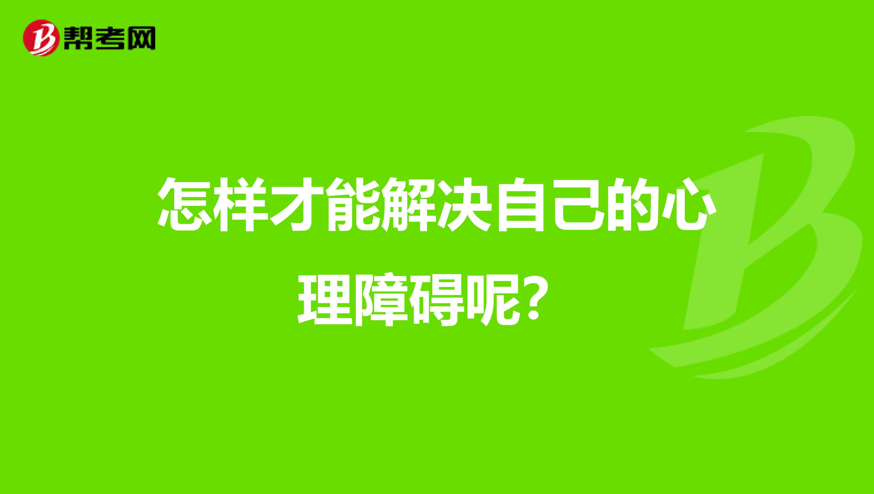 怎样才能解决自己的心理障碍呢？