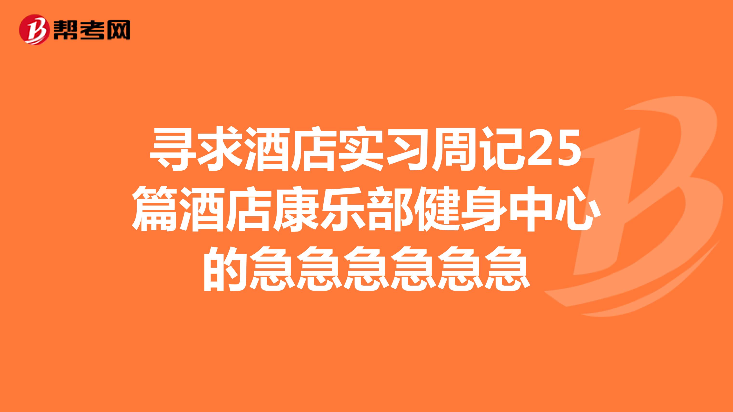 寻求酒店实习周记25篇酒店康乐部健身中心的急急急急急急