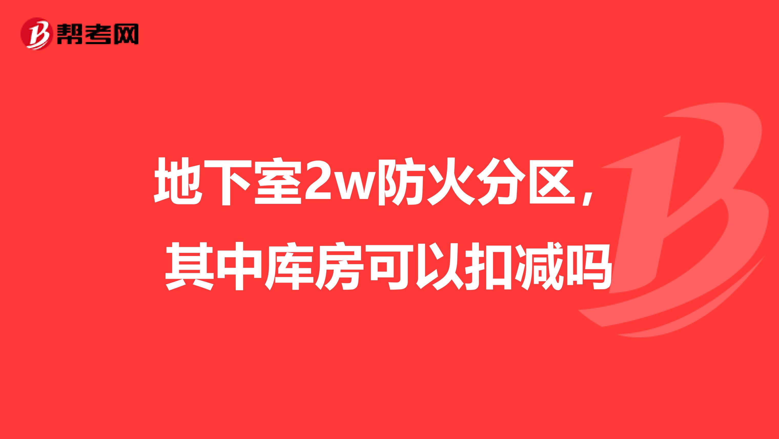 地下室2w防火分区,其中库房可以扣减吗