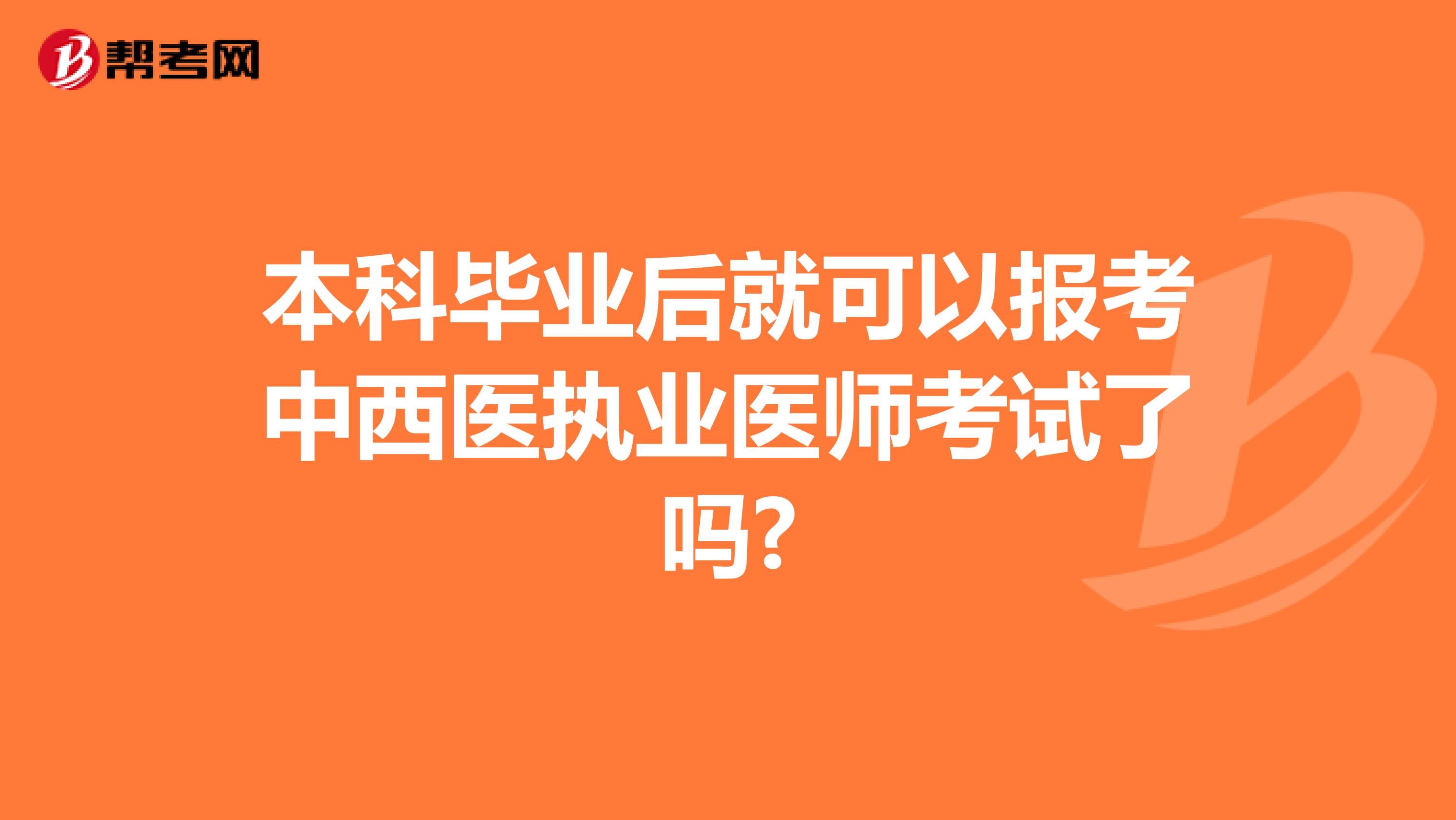 本科毕业后就可以报考中西医执业医师考试了吗?