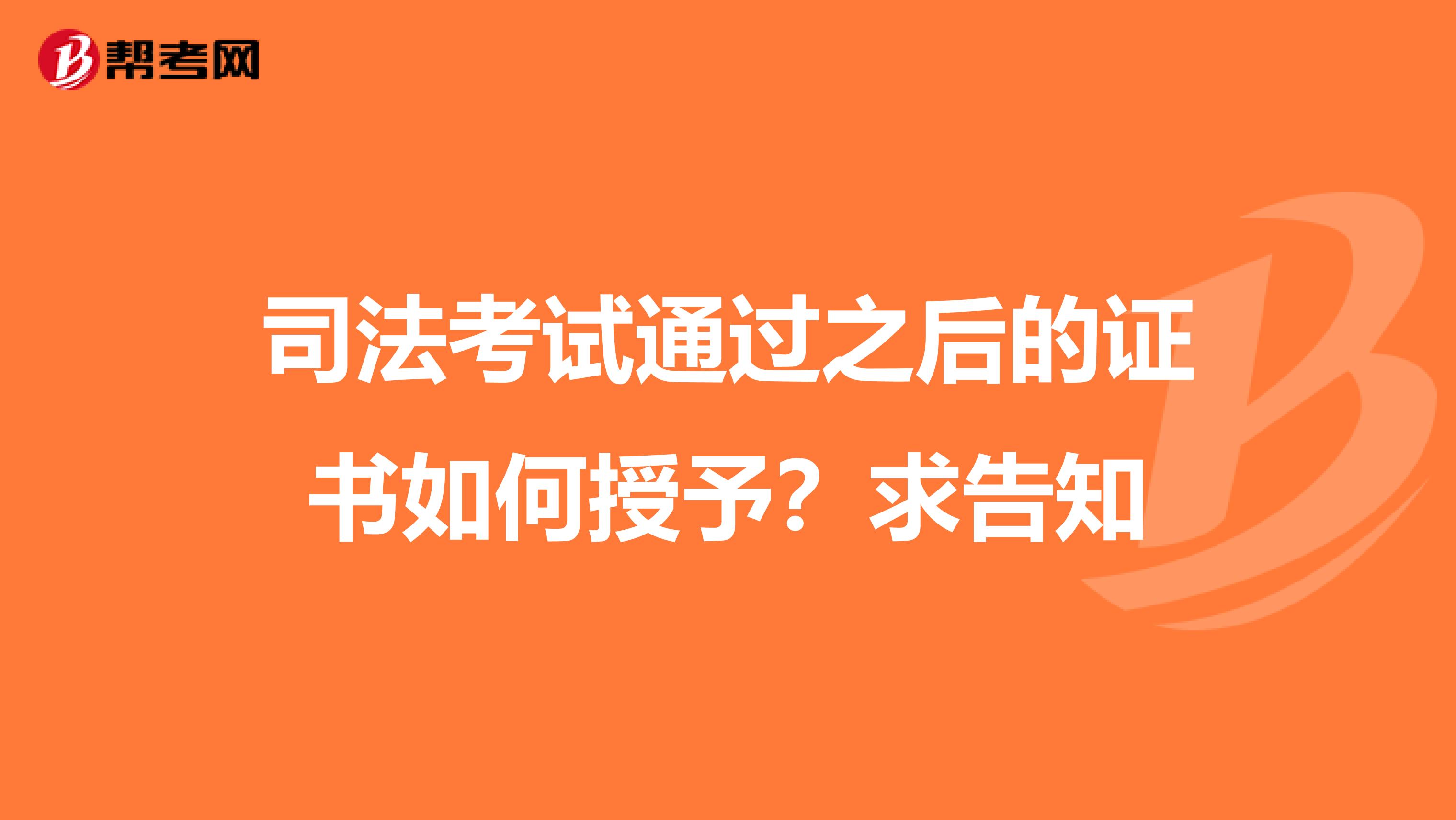 司法考试通过之后的证书如何授予?求告知