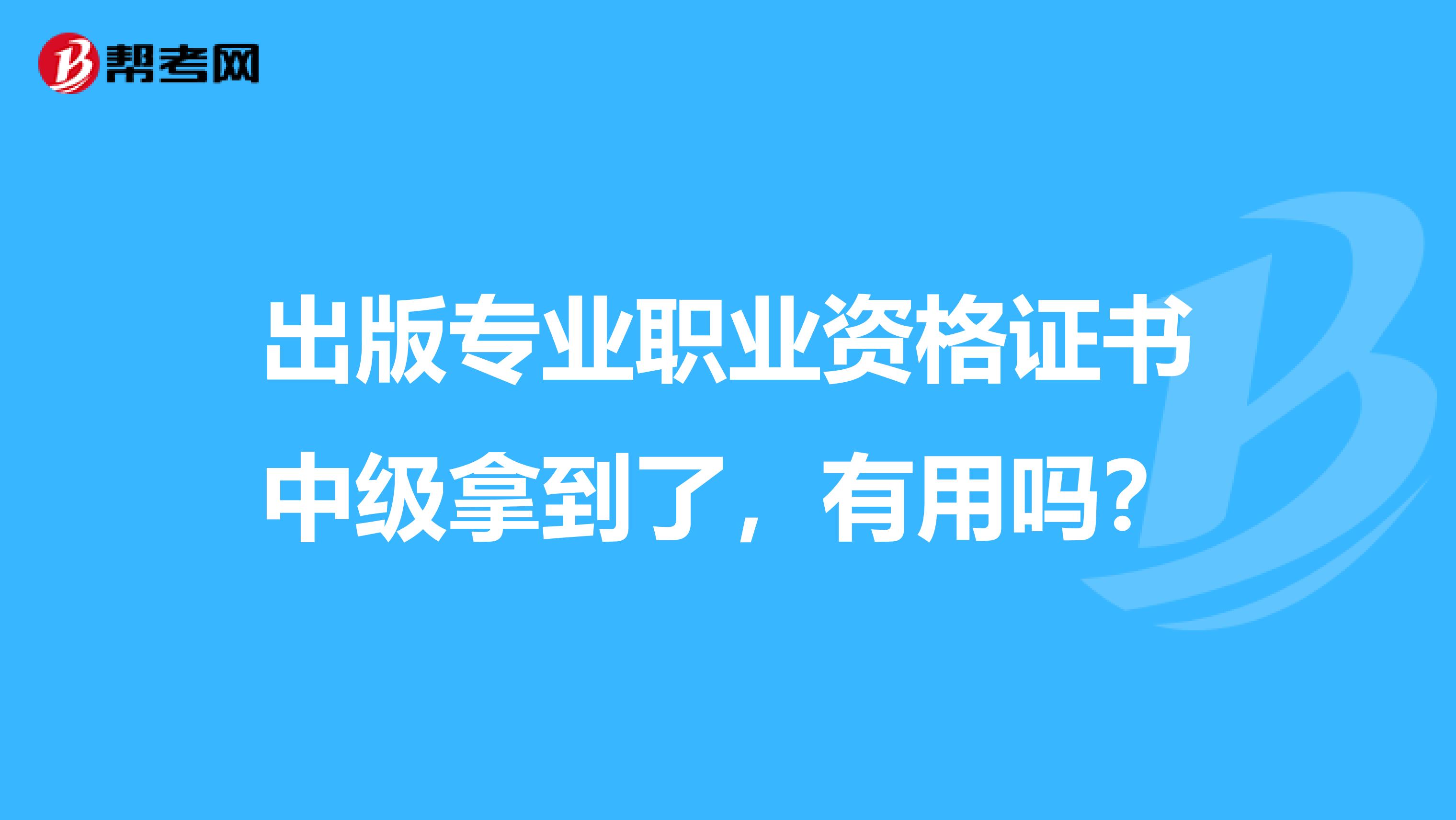 出版专业职业资格证书中级拿到了，有用吗？