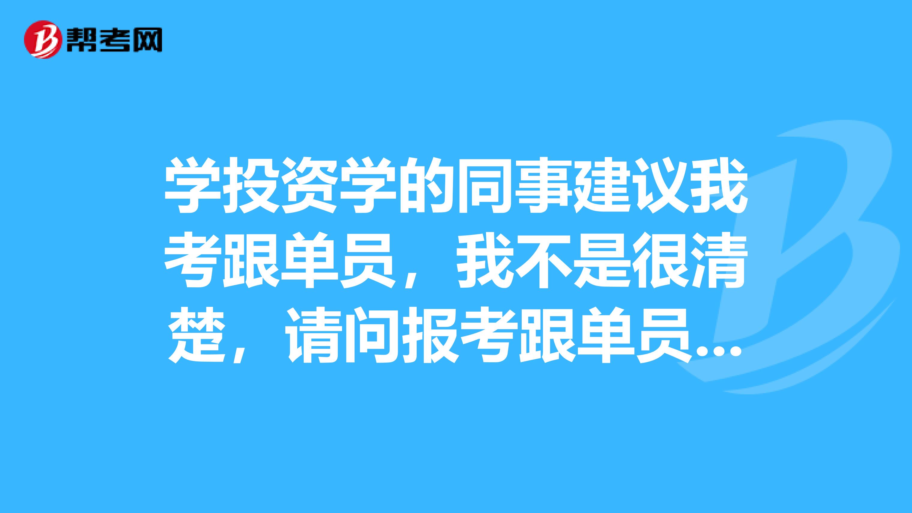 學(xué)投資學(xué)的同事建議我考跟單員，我不是很清楚，請問報考跟單員有什么要求？