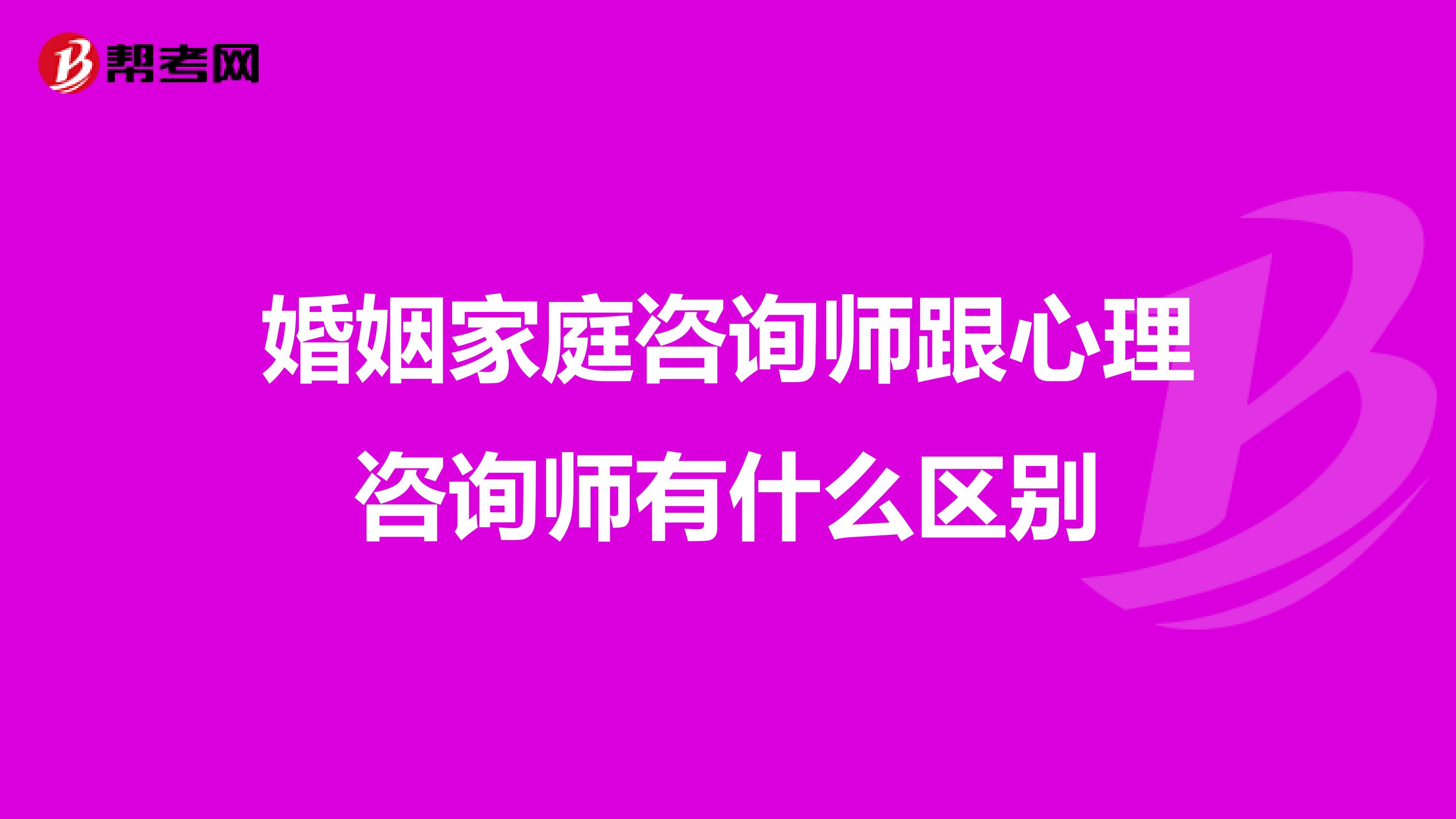 婚姻家庭咨询师跟心理咨询师有什么区别