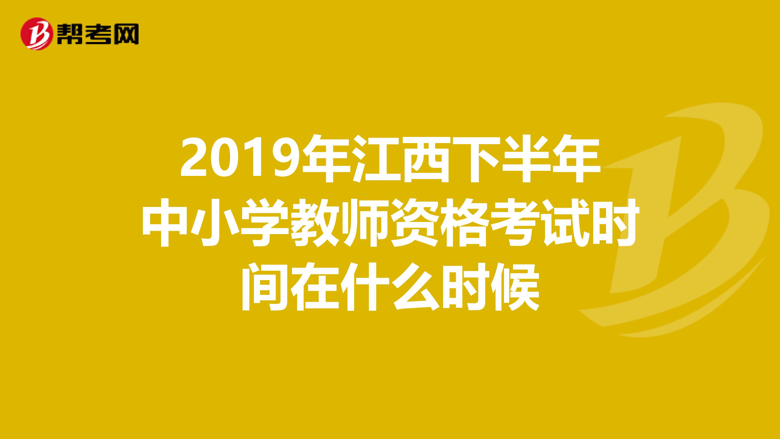 2019年江西下半年中小学教师资格考试时间在什么时候