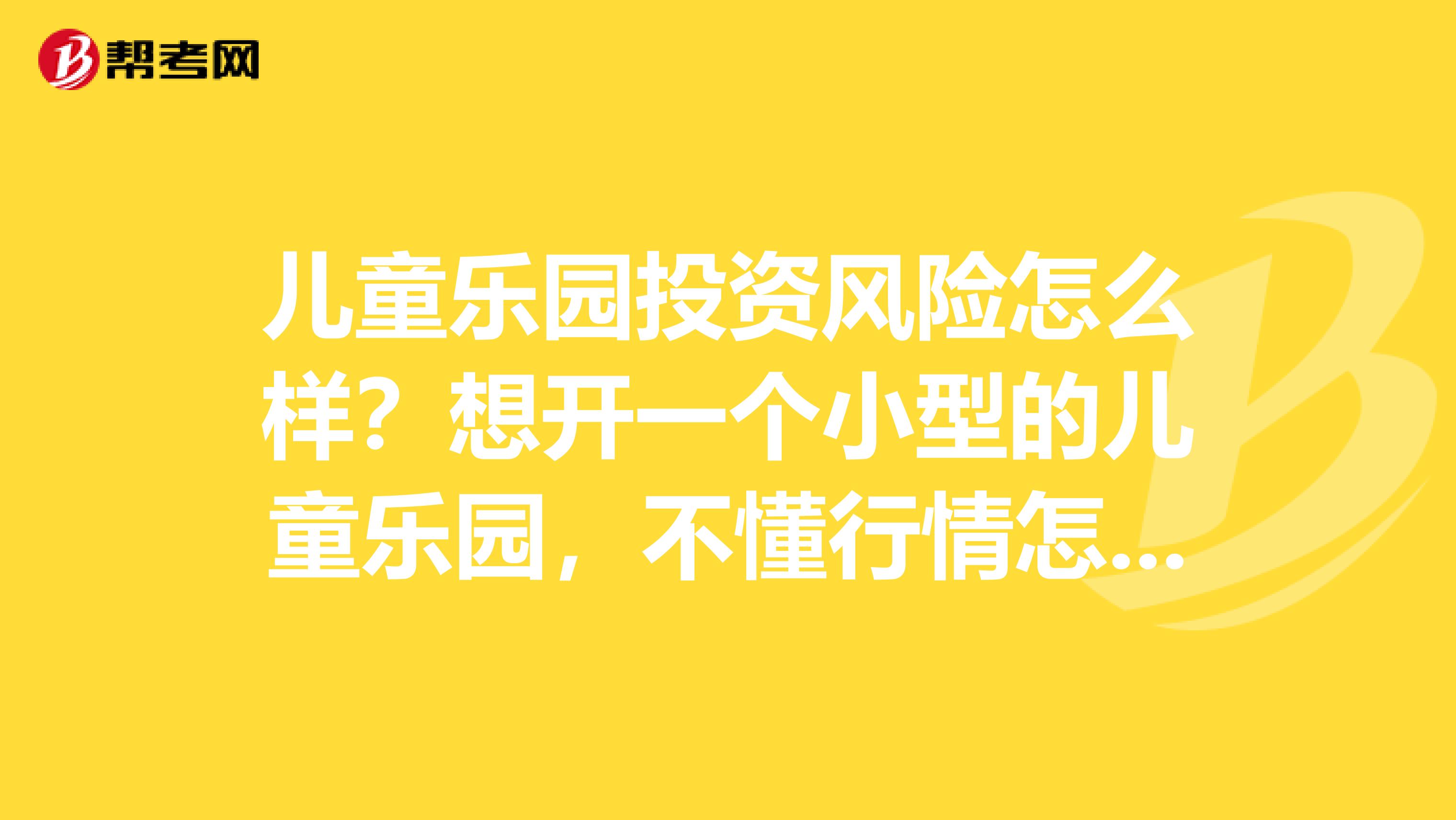 儿童乐园投资风险怎么样?想开一个小型的儿童乐园,不懂行情怎么样