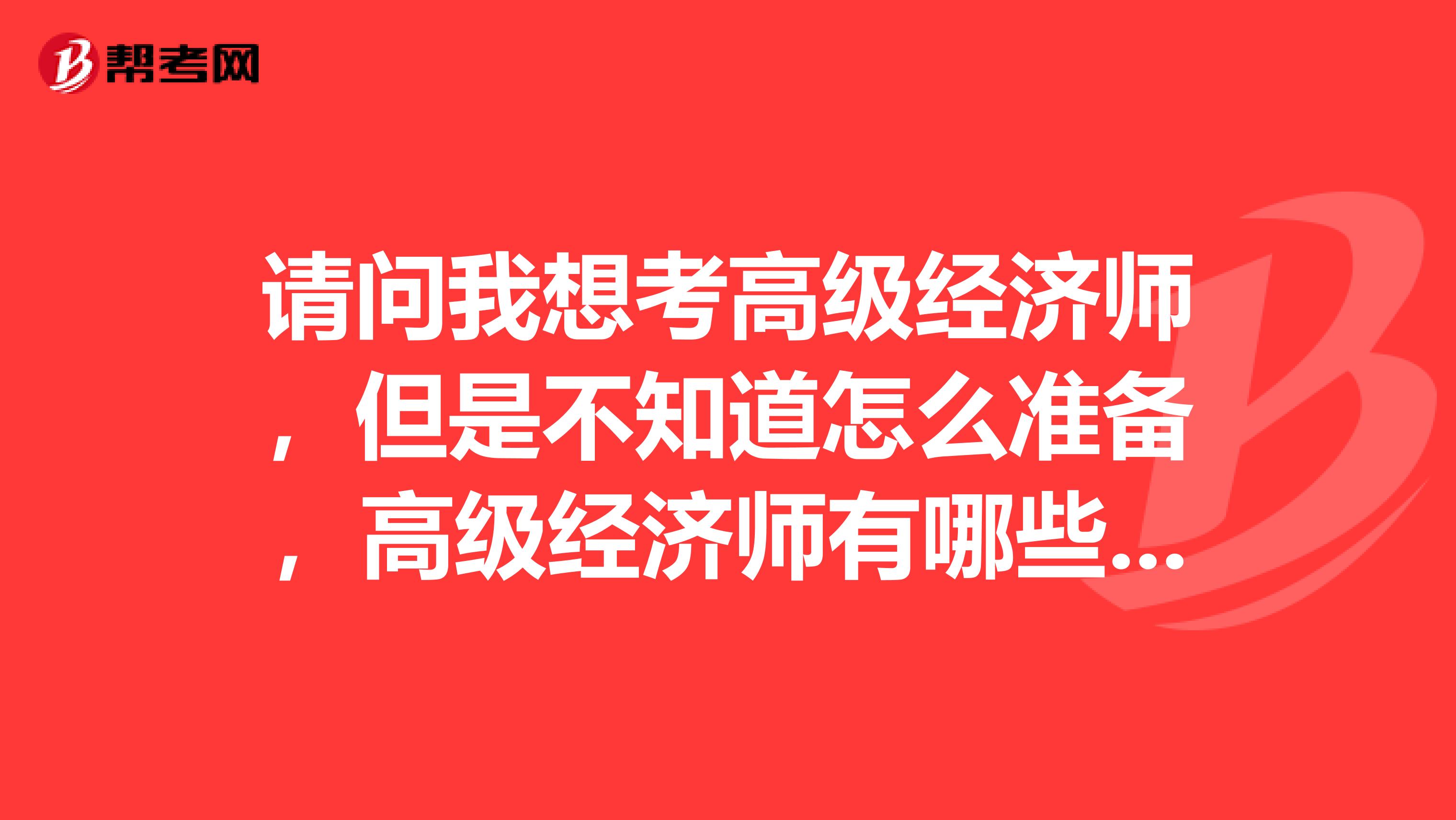 请问我想考高级经济师,但是不知道怎么准备,高级经济师有哪些学习方法呢?我山东的