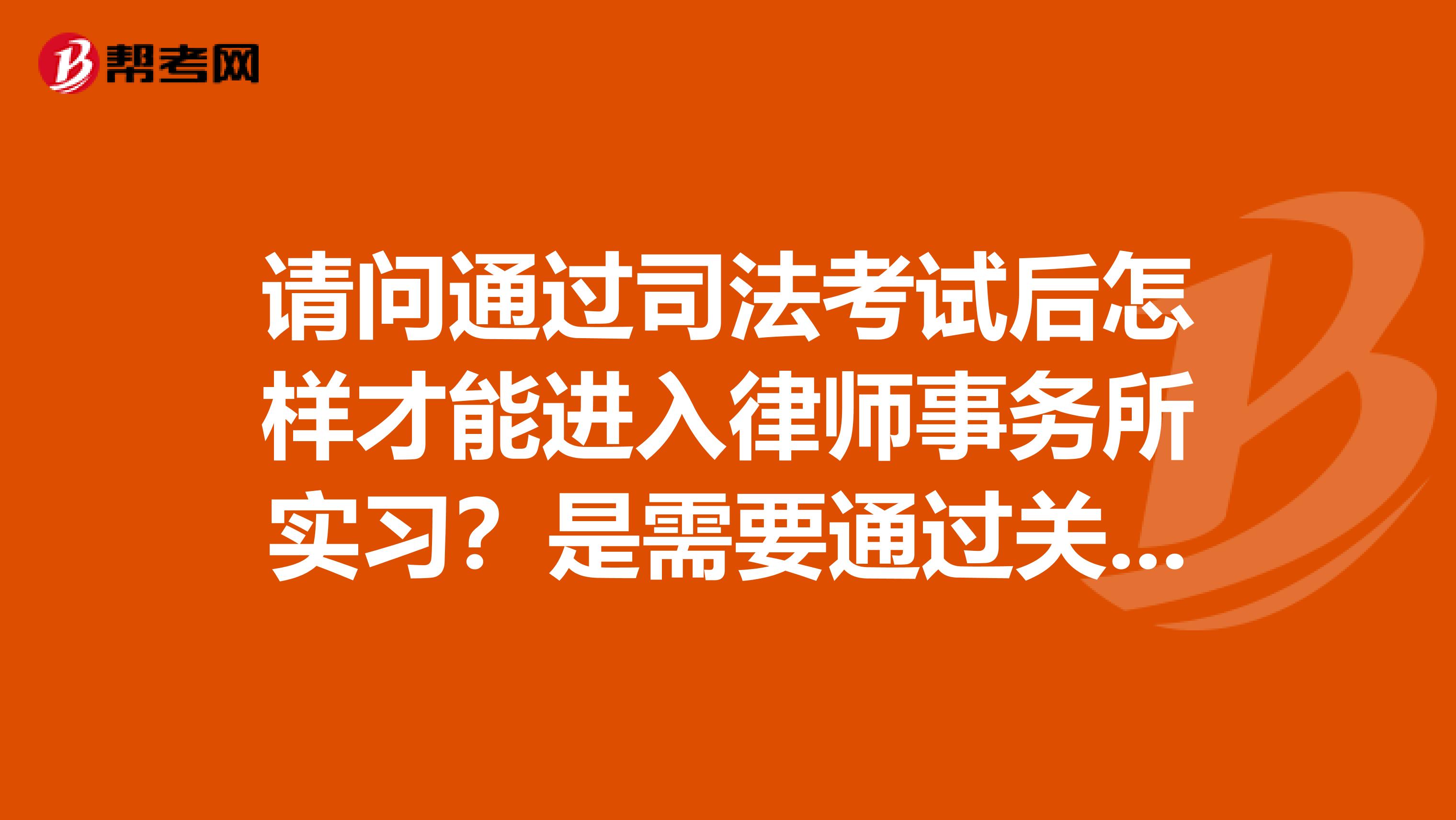 请问通过司法考试后怎样才能进入律师事务所实习?是需要通过关系介绍还是直接去应聘啊?