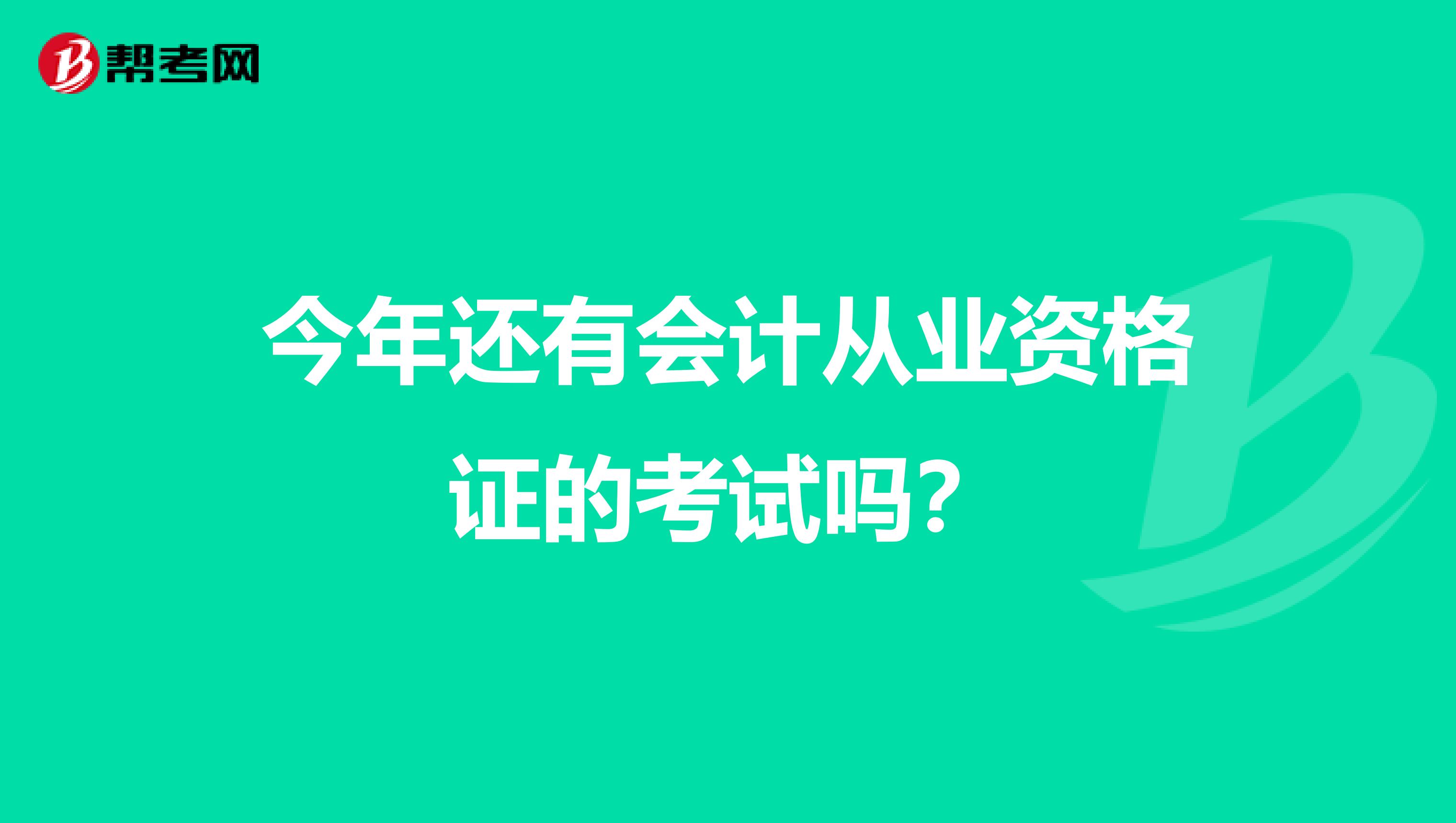 今年还有会计从业资格证的考试吗?
