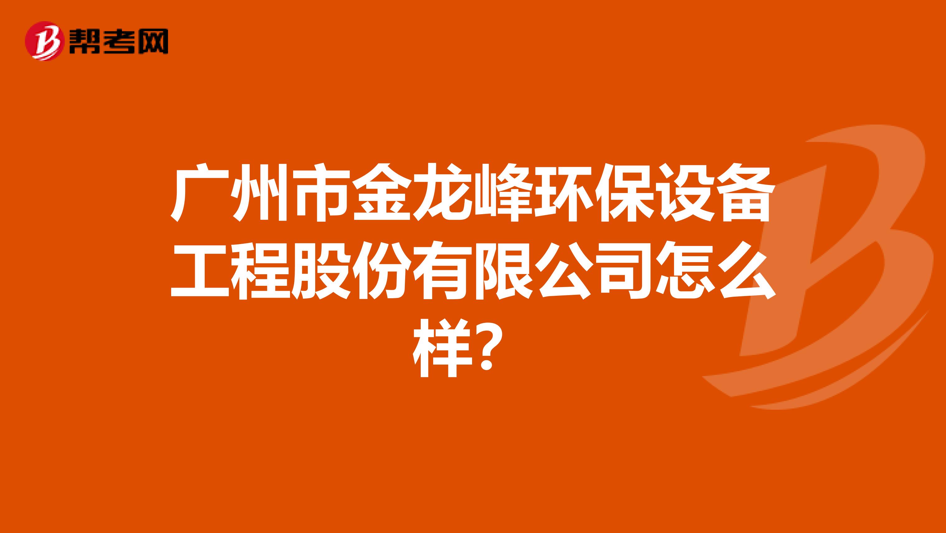 广州市金龙峰环保设备工程股份有限公司怎么样？