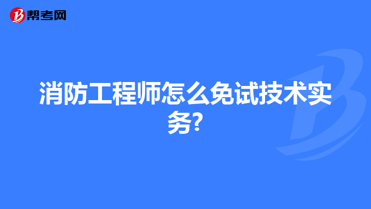 消防工程师怎么免试技术实务?
