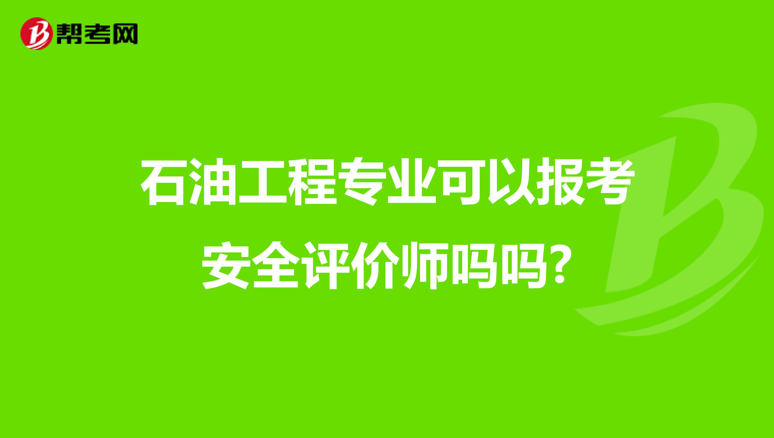 石油工程专业可以报考安全评价师吗吗?