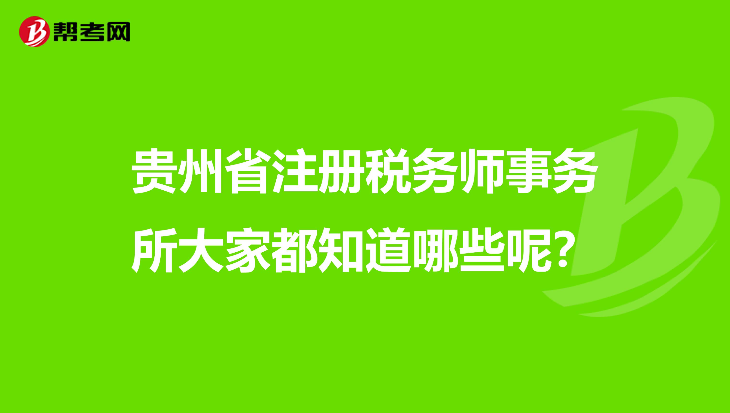 貴州省注冊稅務師事務所大家都知道哪些呢？
