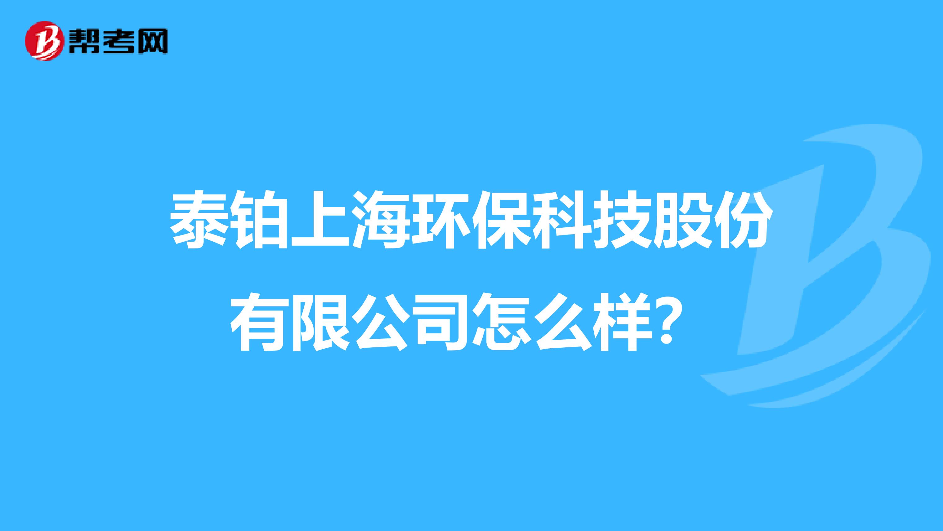 泰铂上海环保科技股份有限公司怎么样？