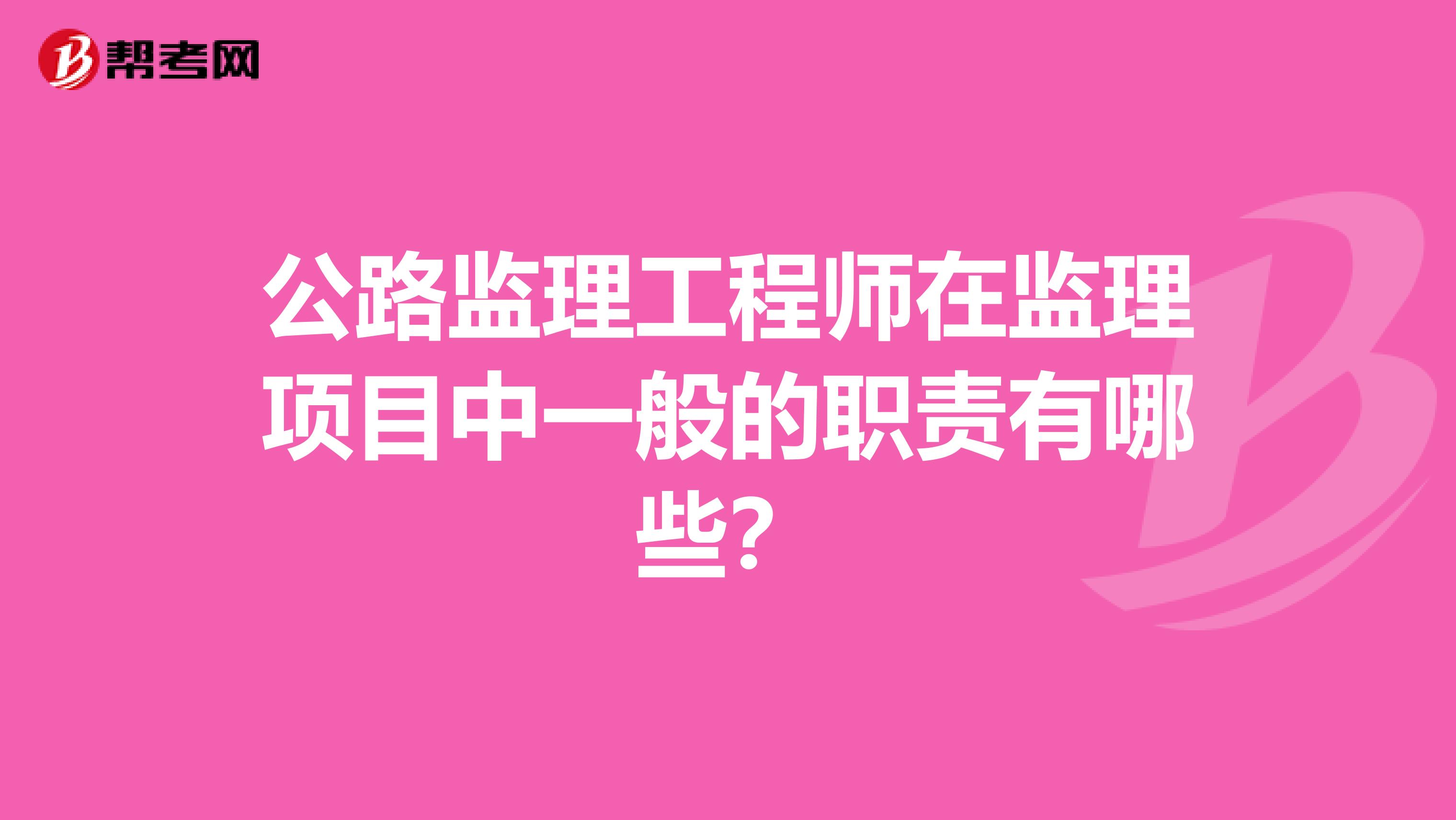 公路监理工程师在监理项目中一般的职责有哪些？