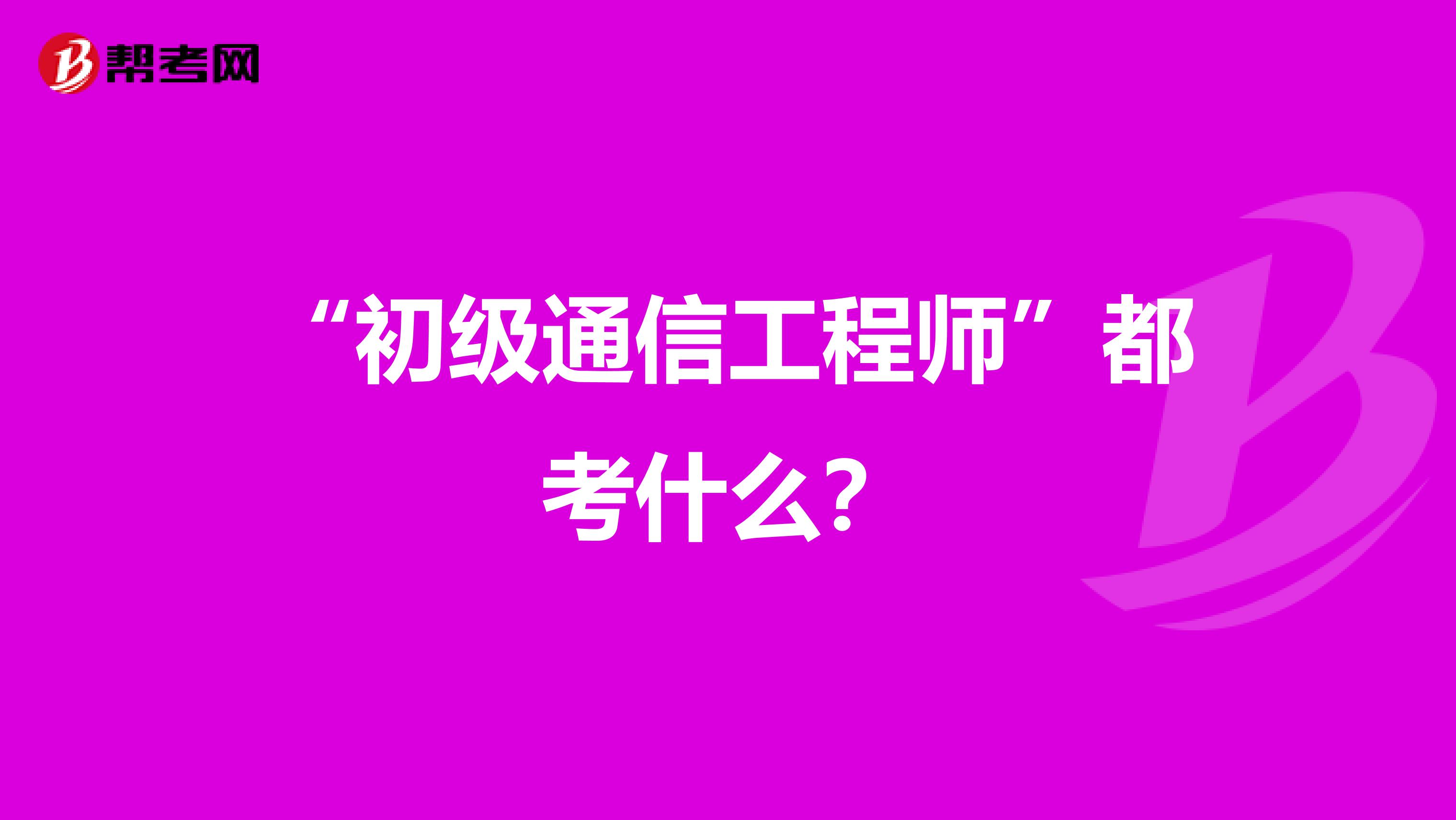 “初级通信工程师”都考什么？