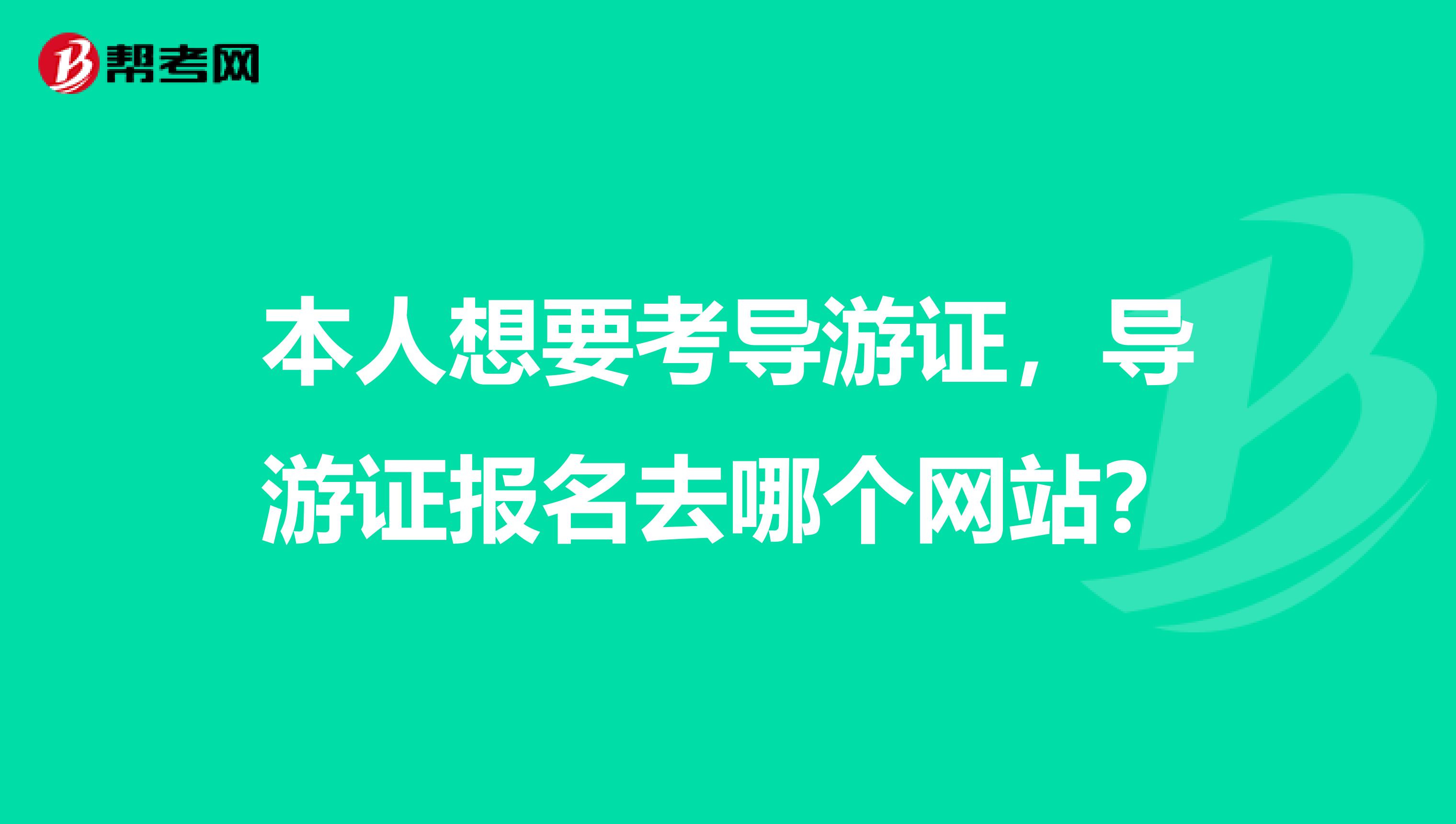本人想要考导游证,导游证报名去哪个网站?
