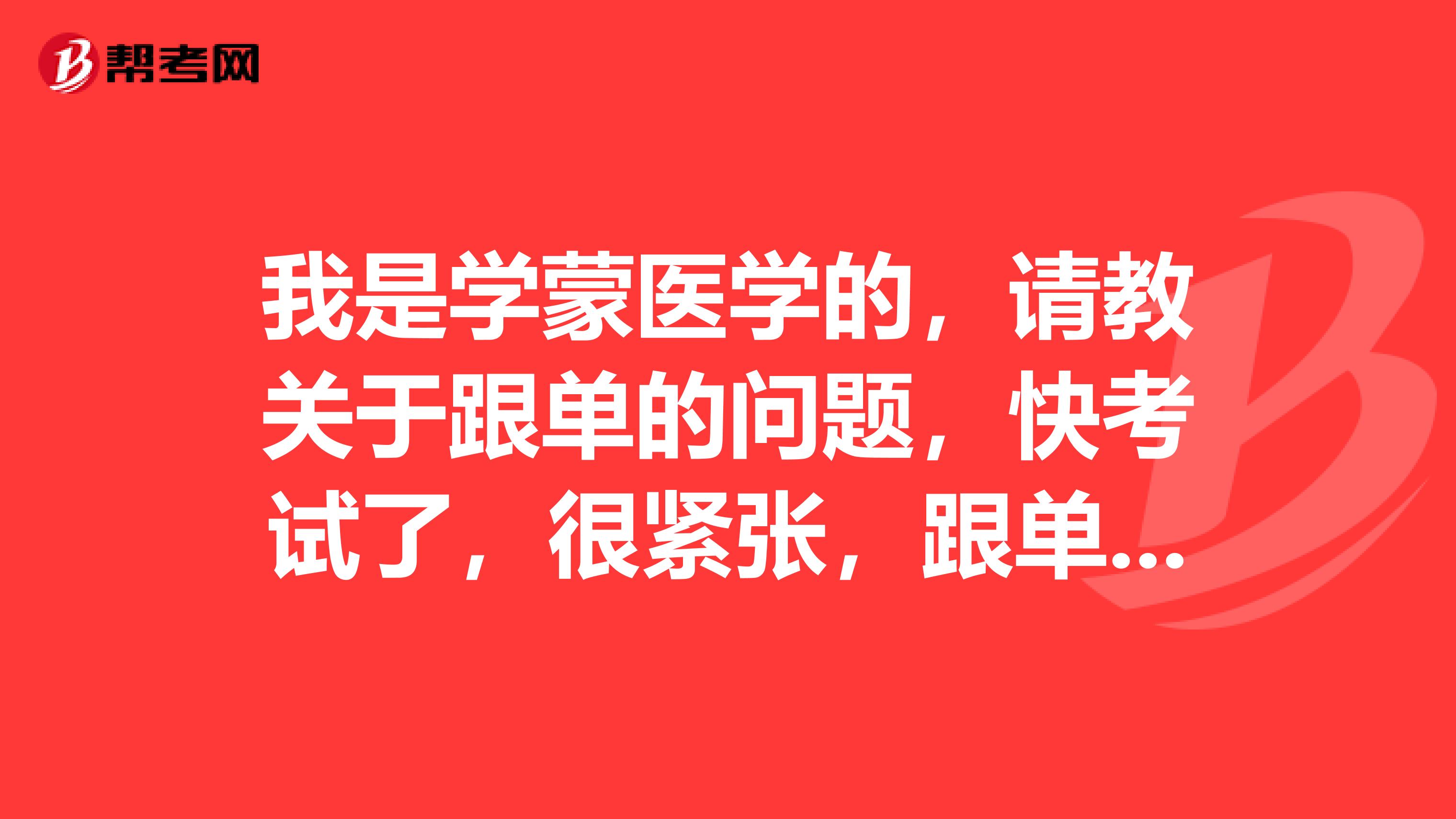 我是学蒙医学的,请教关于跟单的问题,快考试了,很紧张,跟单员考试应该做什么准备?