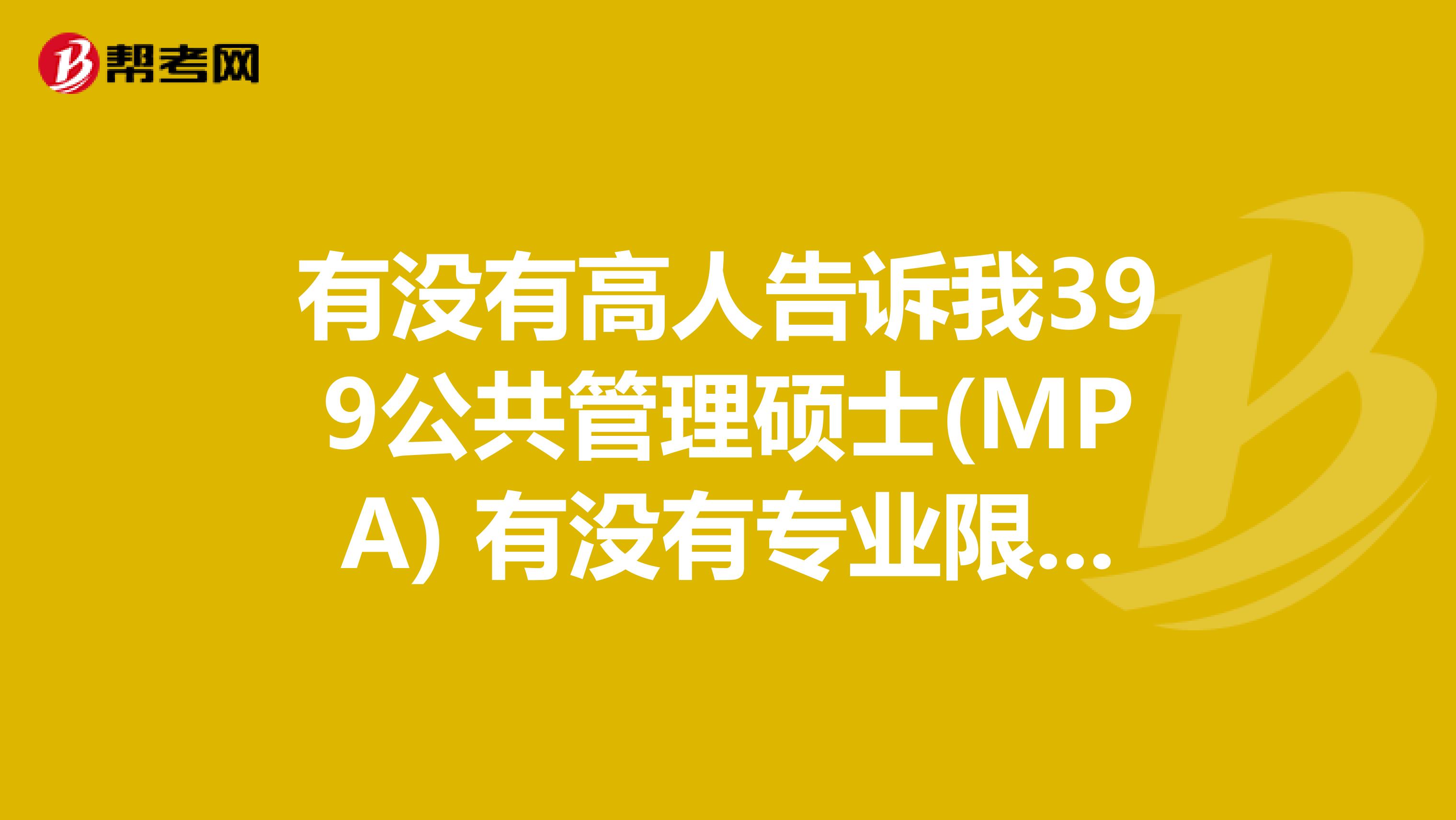 有没有高人告诉我399公共管理硕士(MPA) 有没有专业限制啊,我不是学经济类专业能不能报?