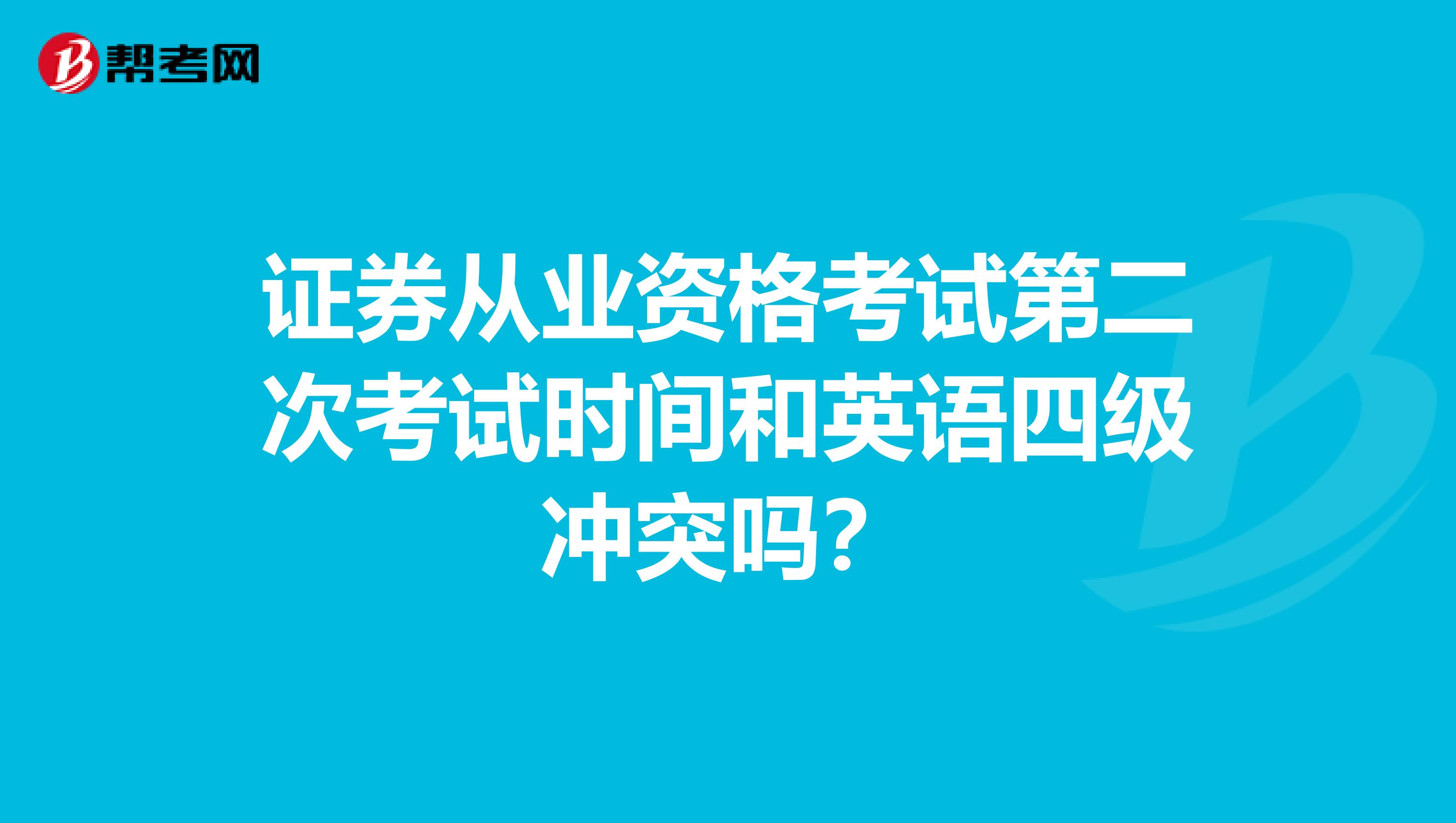 证券从业资格考试第二次考试时间和英语四级冲突吗？