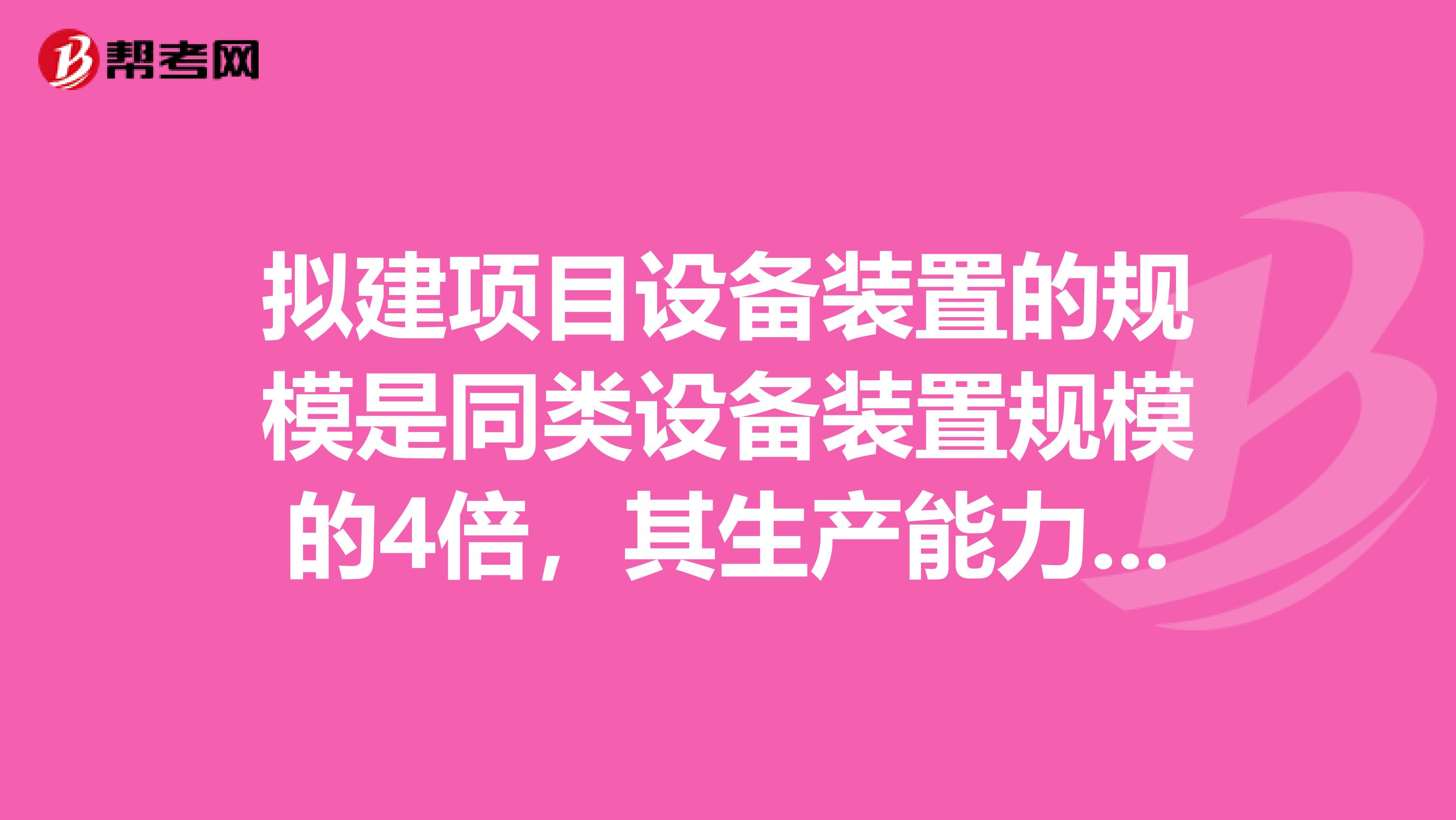拟建项目设备装置的规模是同类设备装置规模的4倍，其生产能力指数为0.5，两者安装时间相差3年，考虑费用变化综合调整系数取1.25。按生产能力指数法估算，拟建设项目投资额是已建项目同类设备装置投资额的倍。