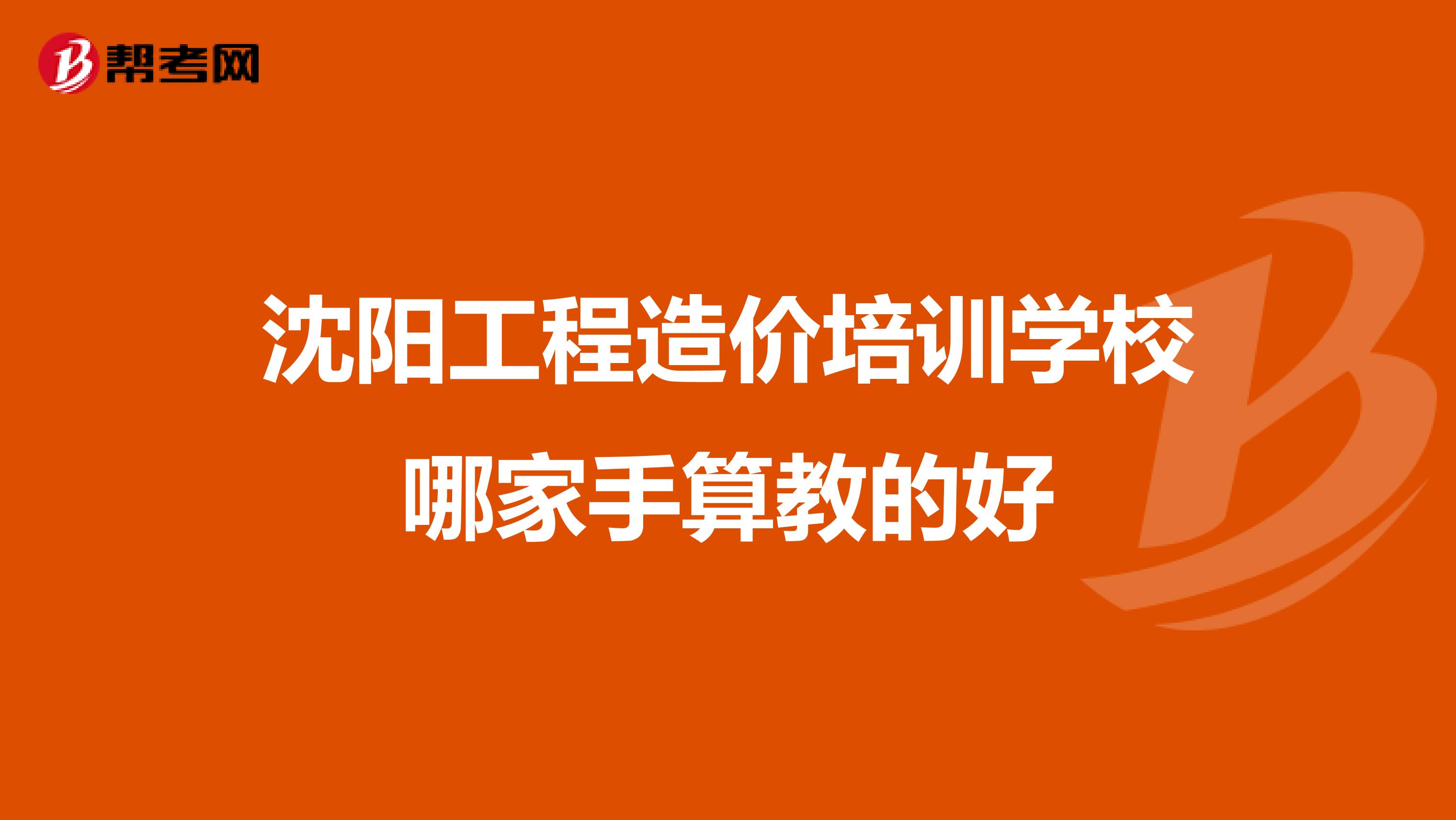 沈阳工程造价培训学校哪家手算教的好
