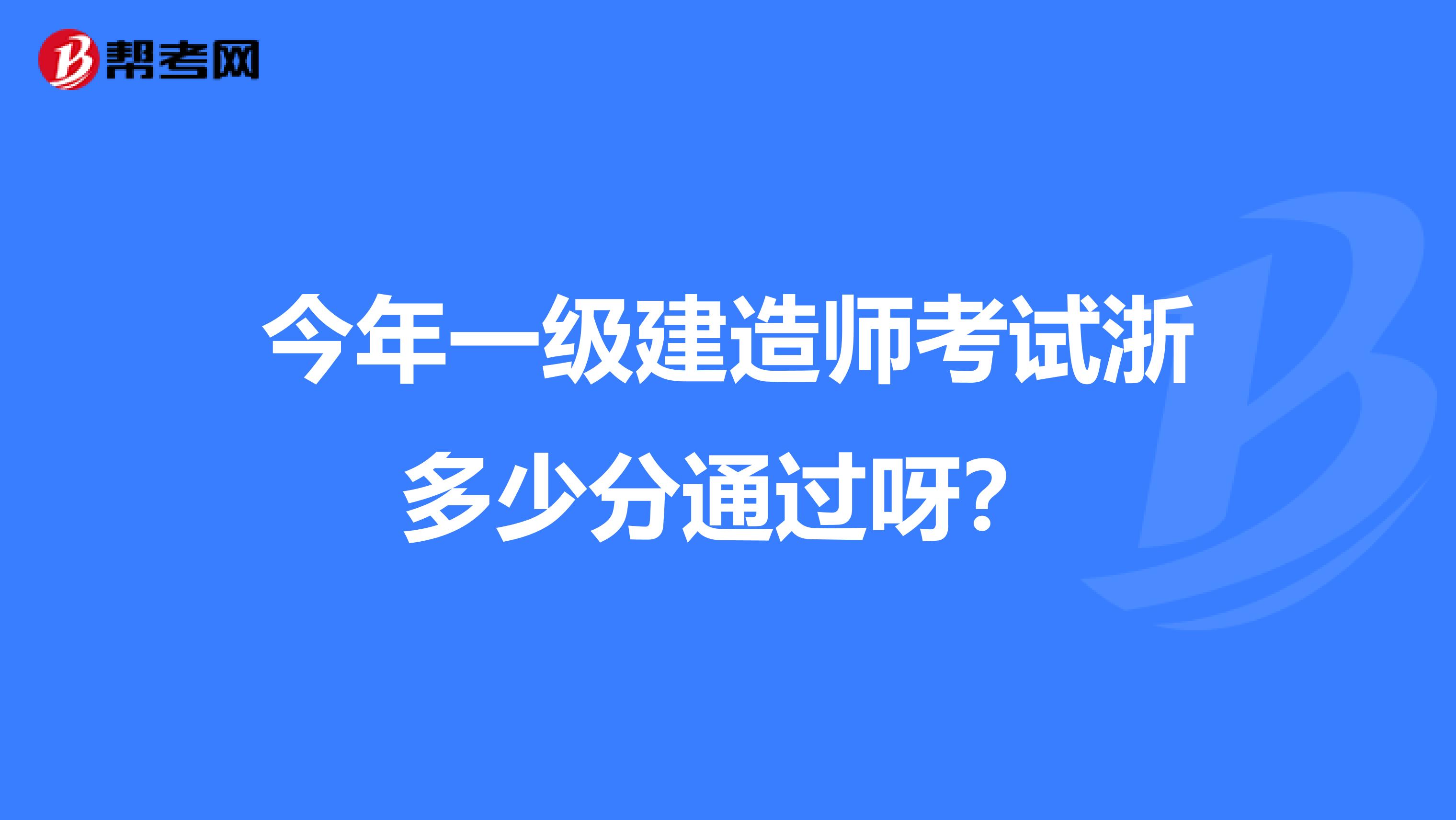 今年一级建造师考试浙多少分通过呀？