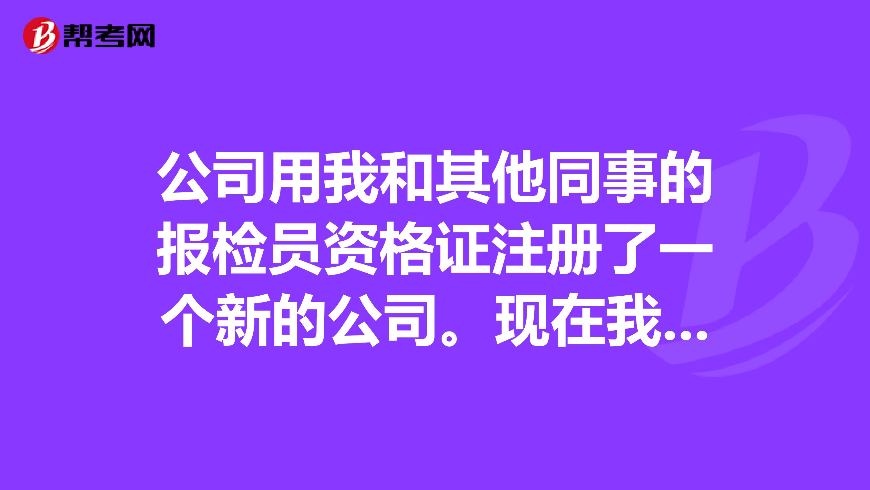 公司用我和其他同事的報(bào)檢員資格證注冊(cè)了一個(gè)新的公司?，F(xiàn)在我已不做了，公司遲遲不肯把報(bào)檢員資格證給我，我該怎么辦?。? class=