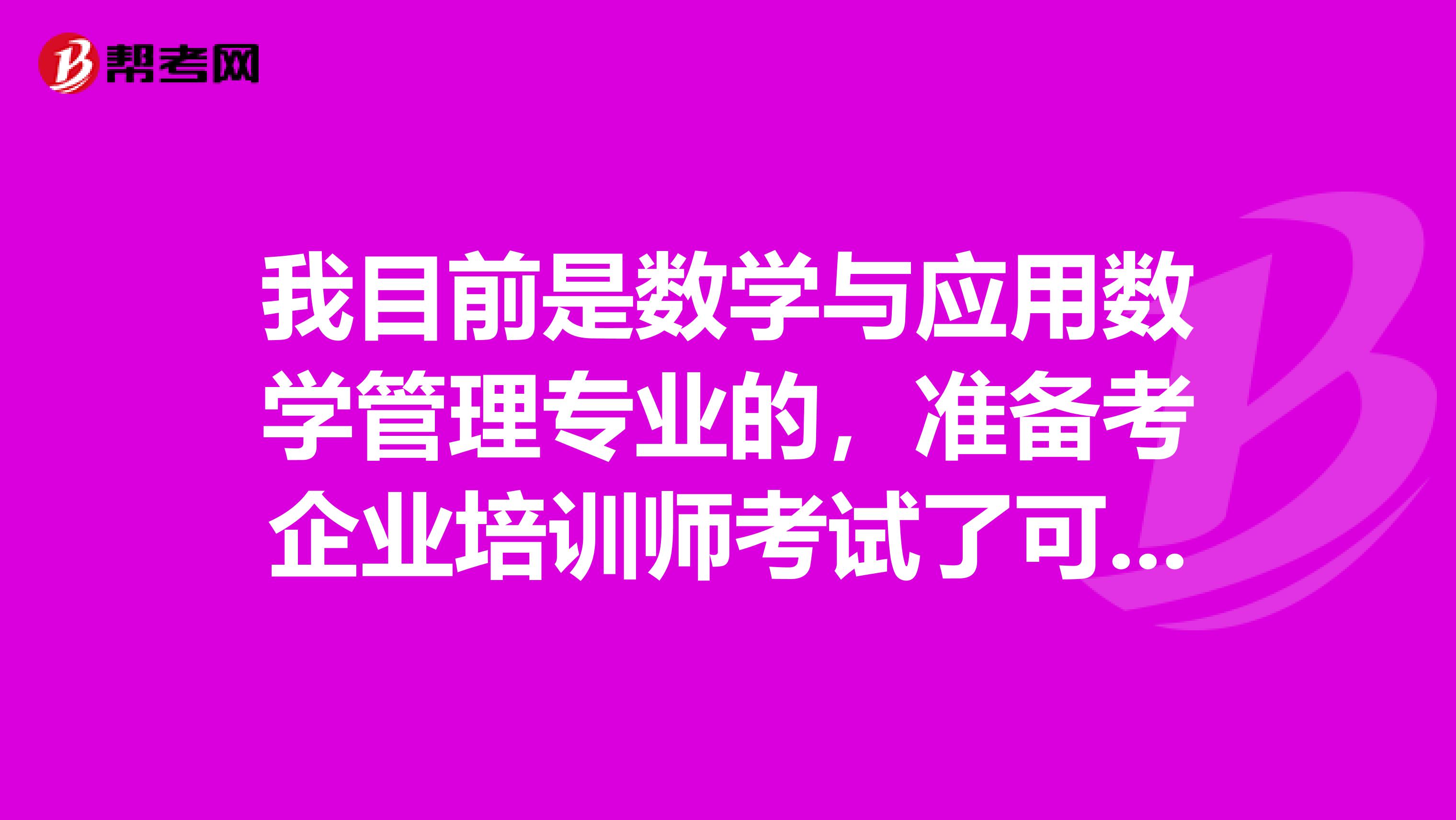 我目前是数学与应用数学管理专业的，准备考企业培训师考试了可以给我说一下企业培训师考试难吗？