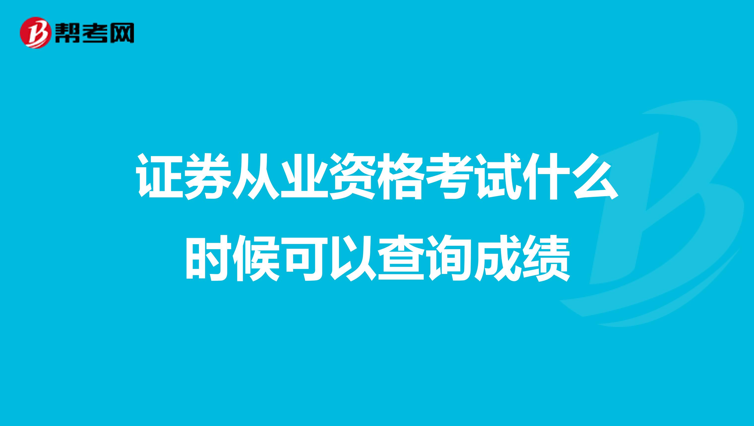 证券从业资格考试什么时候可以查询成绩
